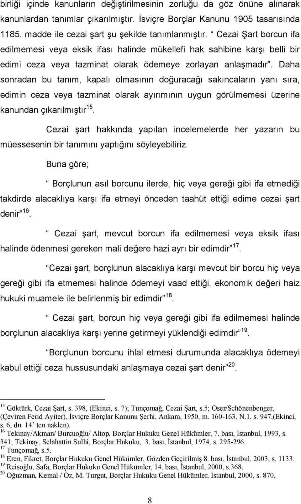 Cezai Şart borcun ifa edilmemesi veya eksik ifası halinde mükellefi hak sahibine karşı belli bir edimi ceza veya tazminat olarak ödemeye zorlayan anlaşmadır.