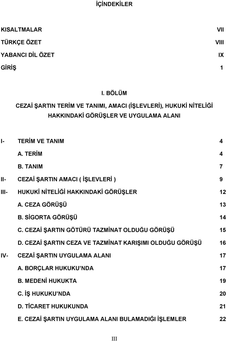 TANIM 7 II- CEZAİ ŞARTIN AMACI ( İŞLEVLERİ ) 9 III- HUKUKİ NİTELİĞİ HAKKINDAKİ GÖRÜŞLER 12 A. CEZA GÖRÜŞÜ 13 B. SİGORTA GÖRÜŞÜ 14 C.