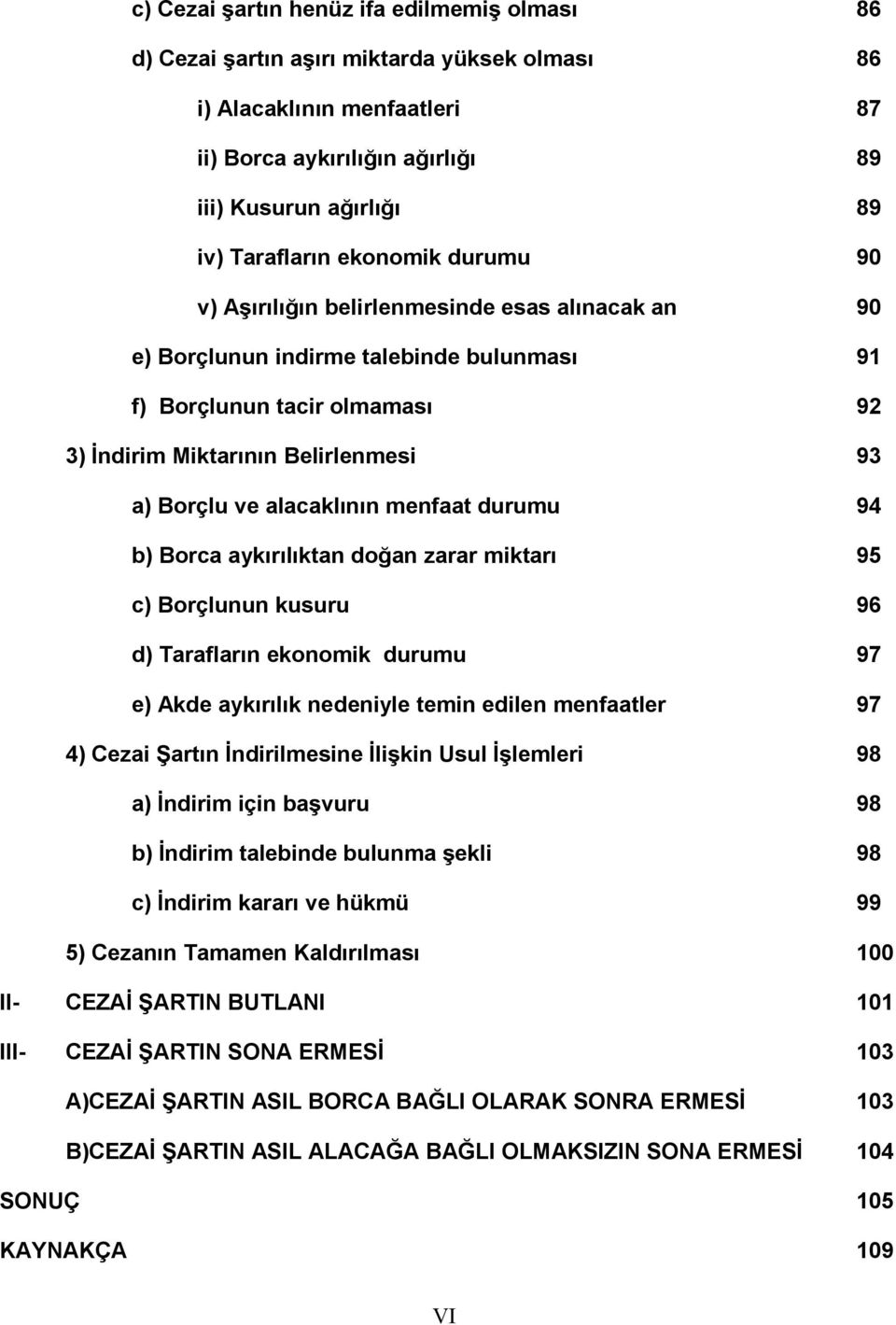 alacaklının menfaat durumu 94 b) Borca aykırılıktan doğan zarar miktarı 95 c) Borçlunun kusuru 96 d) Tarafların ekonomik durumu 97 e) Akde aykırılık nedeniyle temin edilen menfaatler 97 4) Cezai