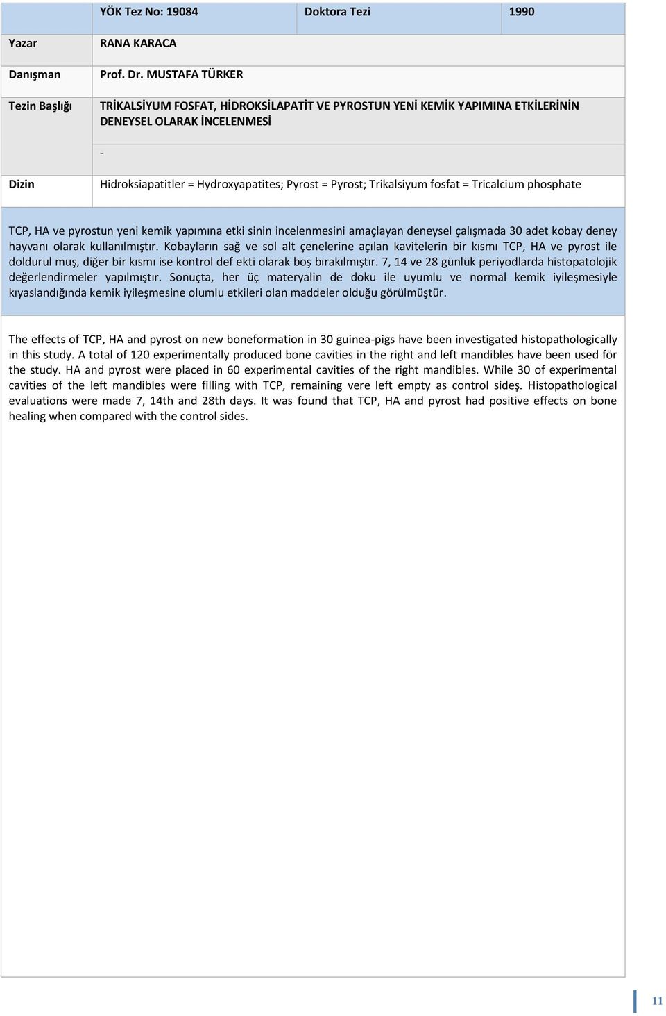 fosfat = Tricalcium phosphate TCP, HA ve pyrostun yeni kemik yapımına etki sinin incelenmesini amaçlayan deneysel çalışmada 30 adet kobay deney hayvanı olarak kullanılmıştır.