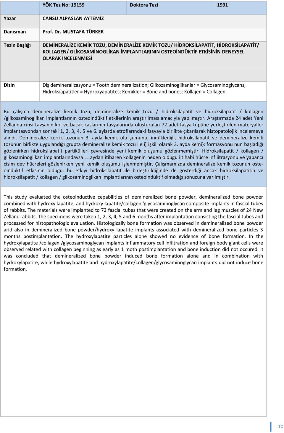 Dizin Diş demineralizasyonu = Tooth demineralization; Glikozaminoglikanlar = Glycosaminoglycans; Hidroksiapatitler = Hydroxyapatites; Kemikler = Bone and bones; Kollajen = Collagen Bu çalışma