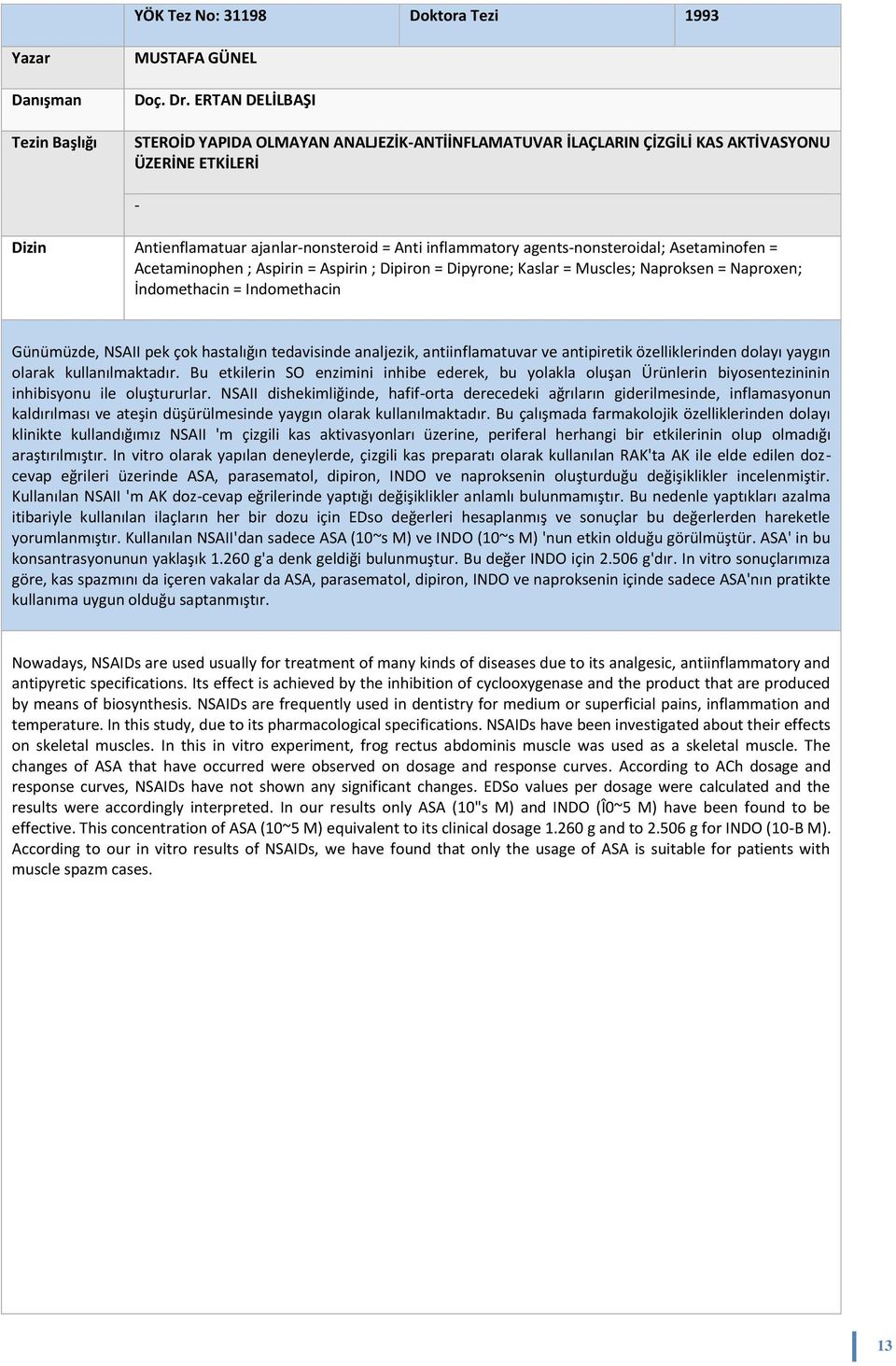 agents-nonsteroidal; Asetaminofen = Acetaminophen ; Aspirin = Aspirin ; Dipiron = Dipyrone; Kaslar = Muscles; Naproksen = Naproxen; İndomethacin = Indomethacin Günümüzde, NSAII pek çok hastalığın