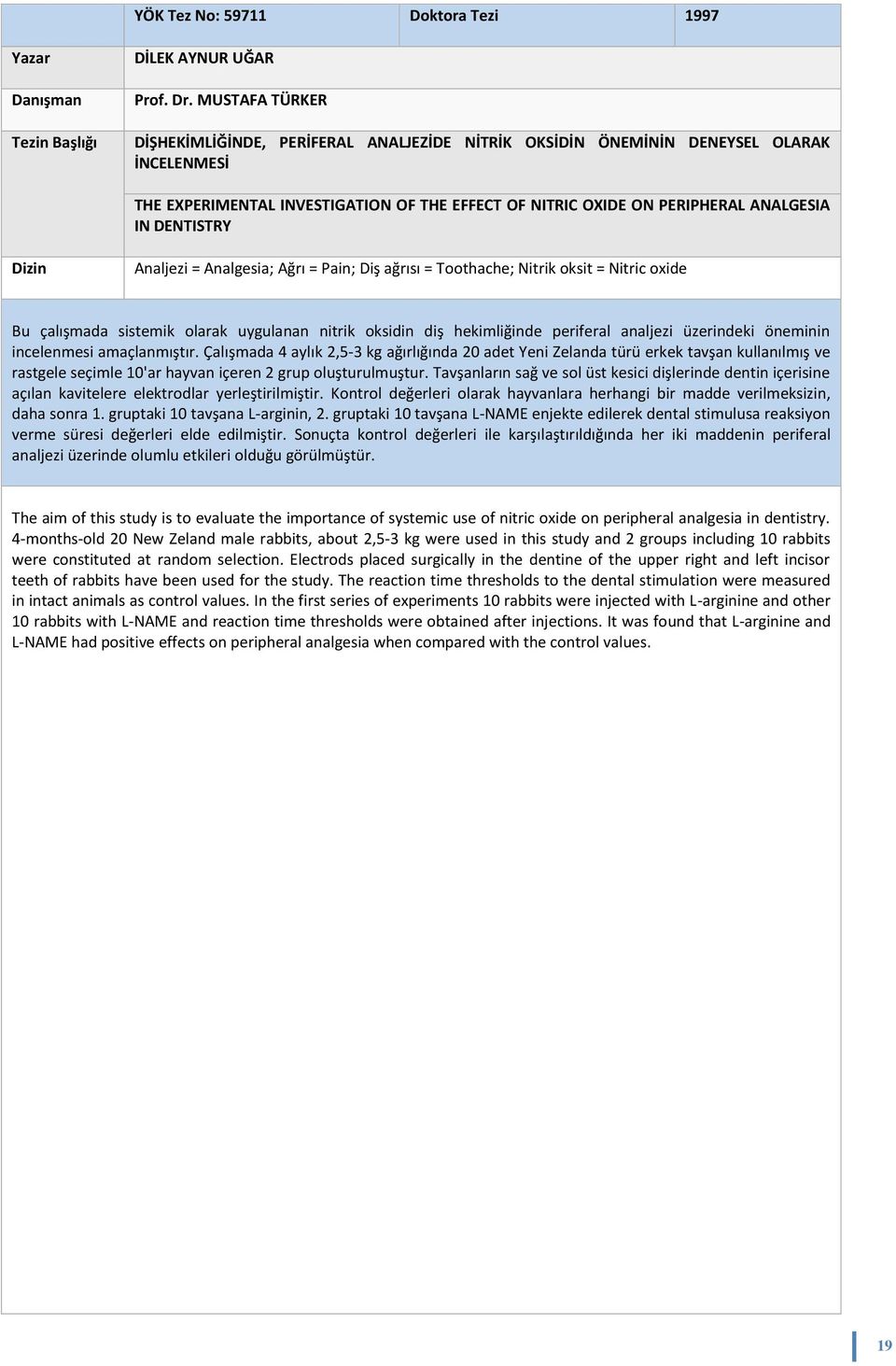 DENTISTRY Dizin Analjezi = Analgesia; Ağrı = Pain; Diş ağrısı = Toothache; Nitrik oksit = Nitric oxide Bu çalışmada sistemik olarak uygulanan nitrik oksidin diş hekimliğinde periferal analjezi