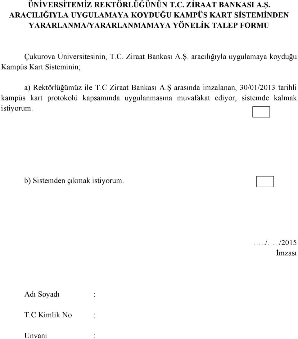 C. Ziraat Bankası A.Ş. aracılığıyla uygulamaya koyduğu Kampüs Kart Sisteminin; a) Rektörlüğümüz ile T.C Ziraat Bankası A.