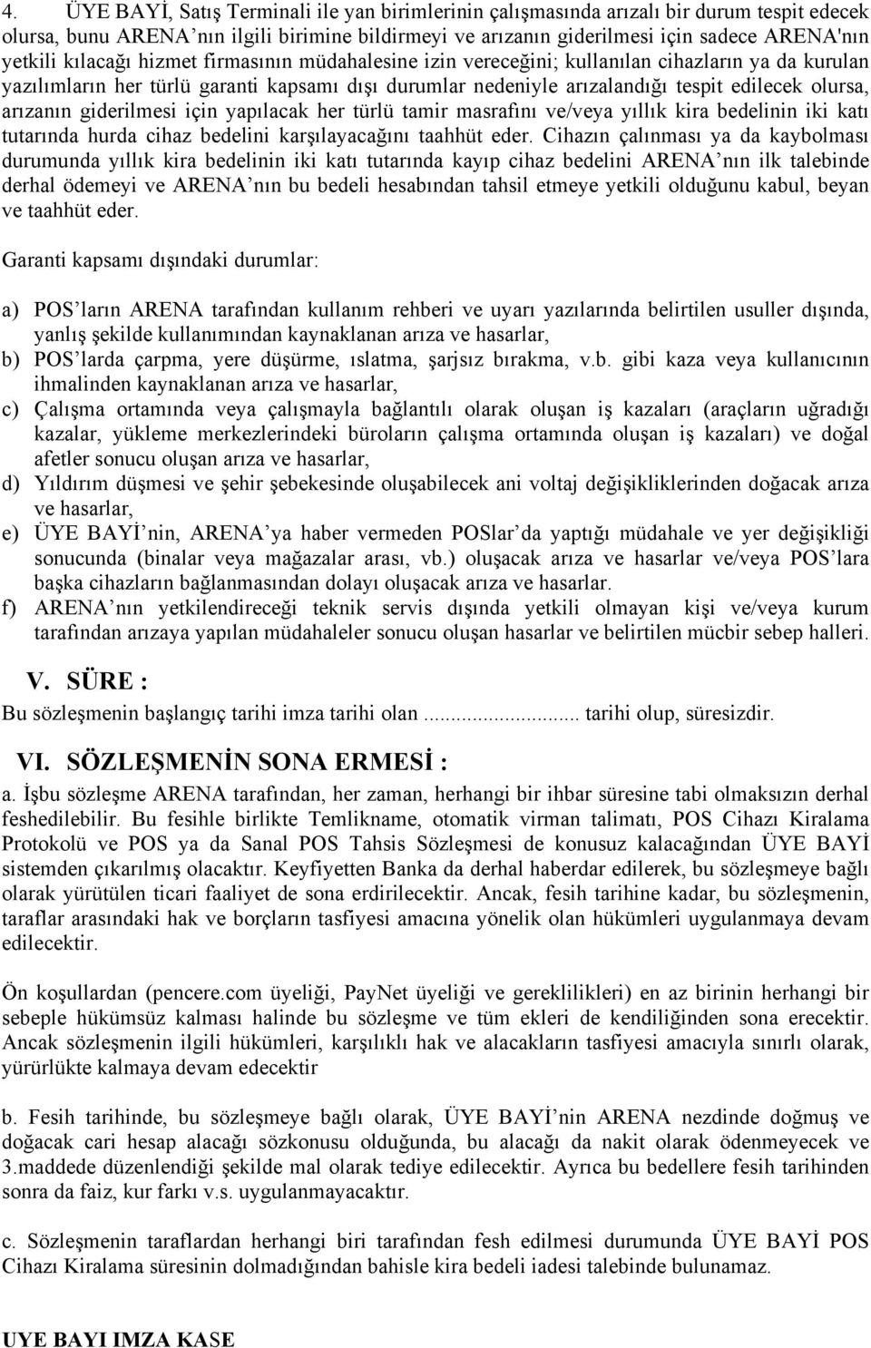 arızanın giderilmesi için yapılacak her türlü tamir masrafını ve/veya yıllık kira bedelinin iki katı tutarında hurda cihaz bedelini karşılayacağını taahhüt eder.