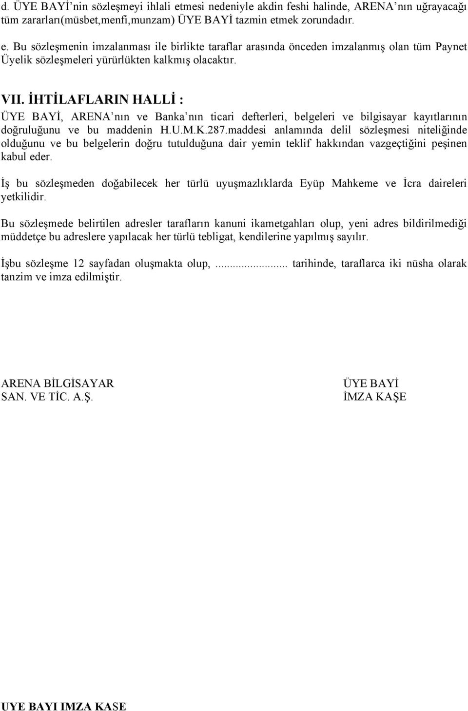 maddesi anlamında delil sözleşmesi niteliğinde olduğunu ve bu belgelerin doğru tutulduğuna dair yemin teklif hakkından vazgeçtiğini peşinen kabul eder.