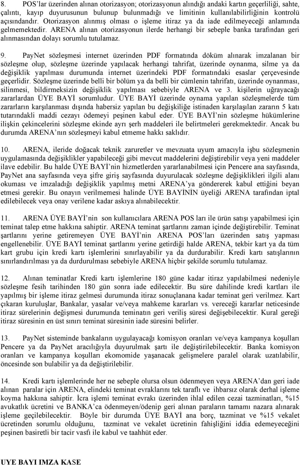 ARENA alınan otorizasyonun ilerde herhangi bir sebeple banka tarafından geri alınmasından dolayı sorumlu tutulamaz. 9.