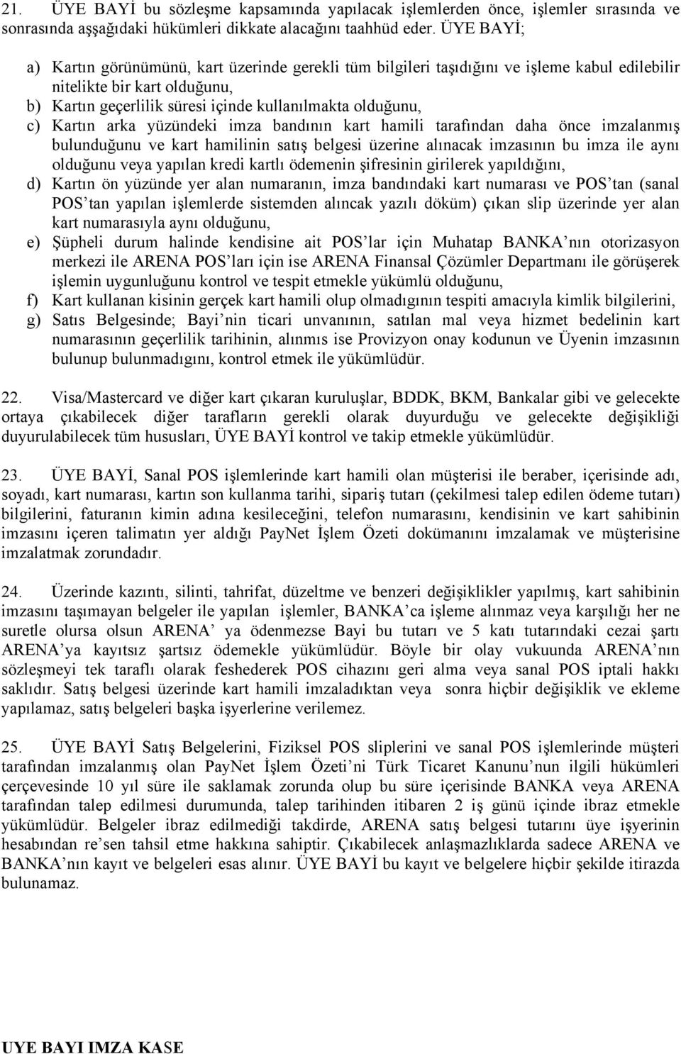 Kartın arka yüzündeki imza bandının kart hamili tarafından daha önce imzalanmış bulunduğunu ve kart hamilinin satış belgesi üzerine alınacak imzasının bu imza ile aynı olduğunu veya yapılan kredi