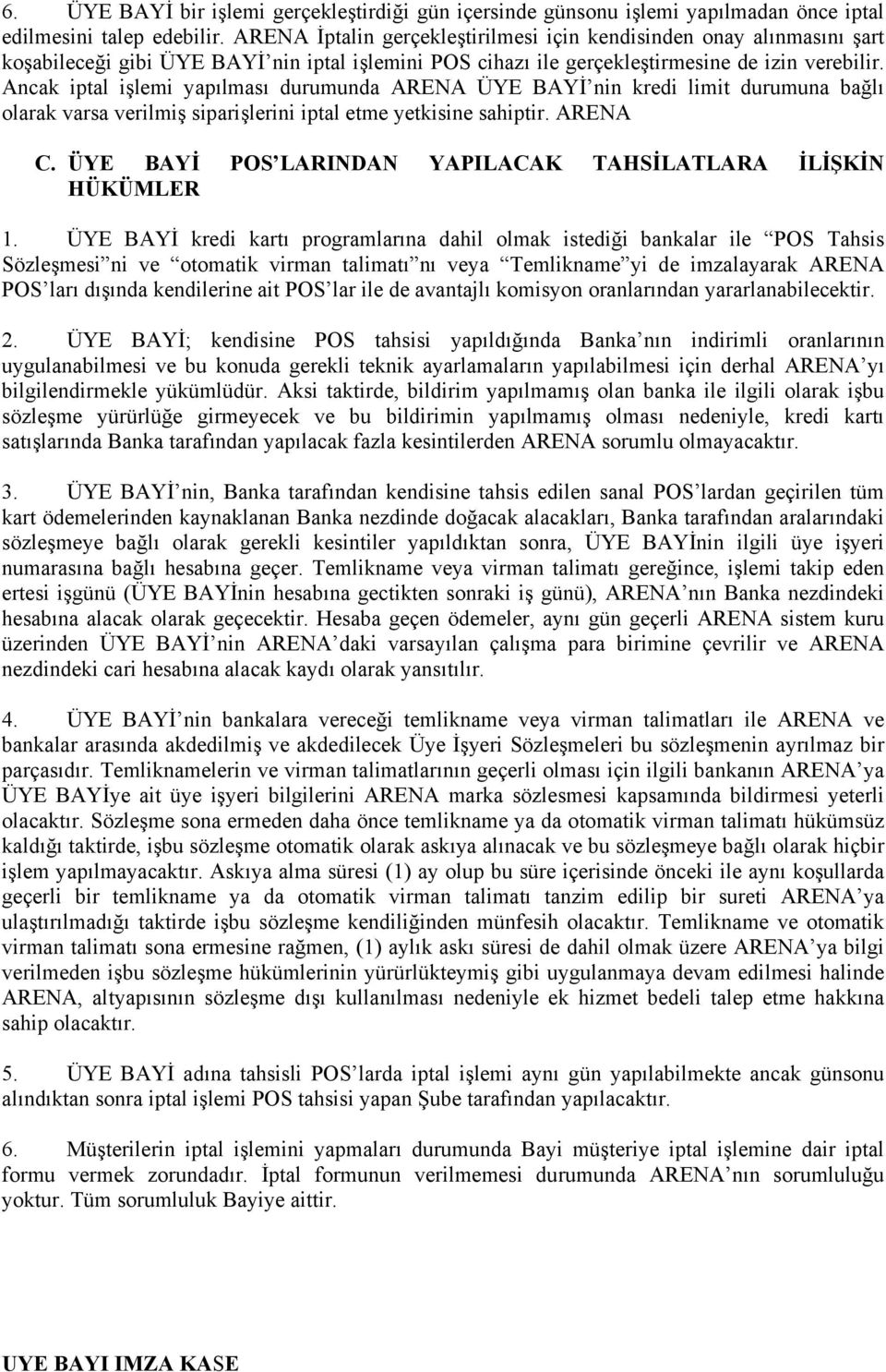 Ancak iptal işlemi yapılması durumunda ARENA ÜYE BAYİ nin kredi limit durumuna bağlı olarak varsa verilmiş siparişlerini iptal etme yetkisine sahiptir. ARENA C.