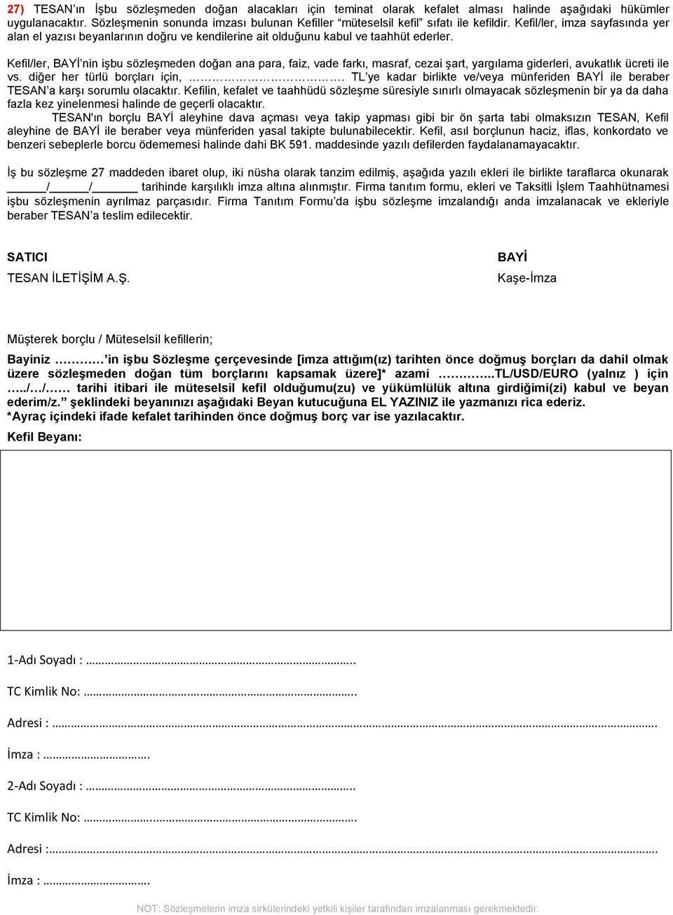 Kefil/ler, BAYİ nin işbu sözleşmeden doğan ana para, faiz, vade farkı, masraf, cezai şart, yargılama giderleri, avukatlık ücreti ile vs. diğer her türlü borçları için,.