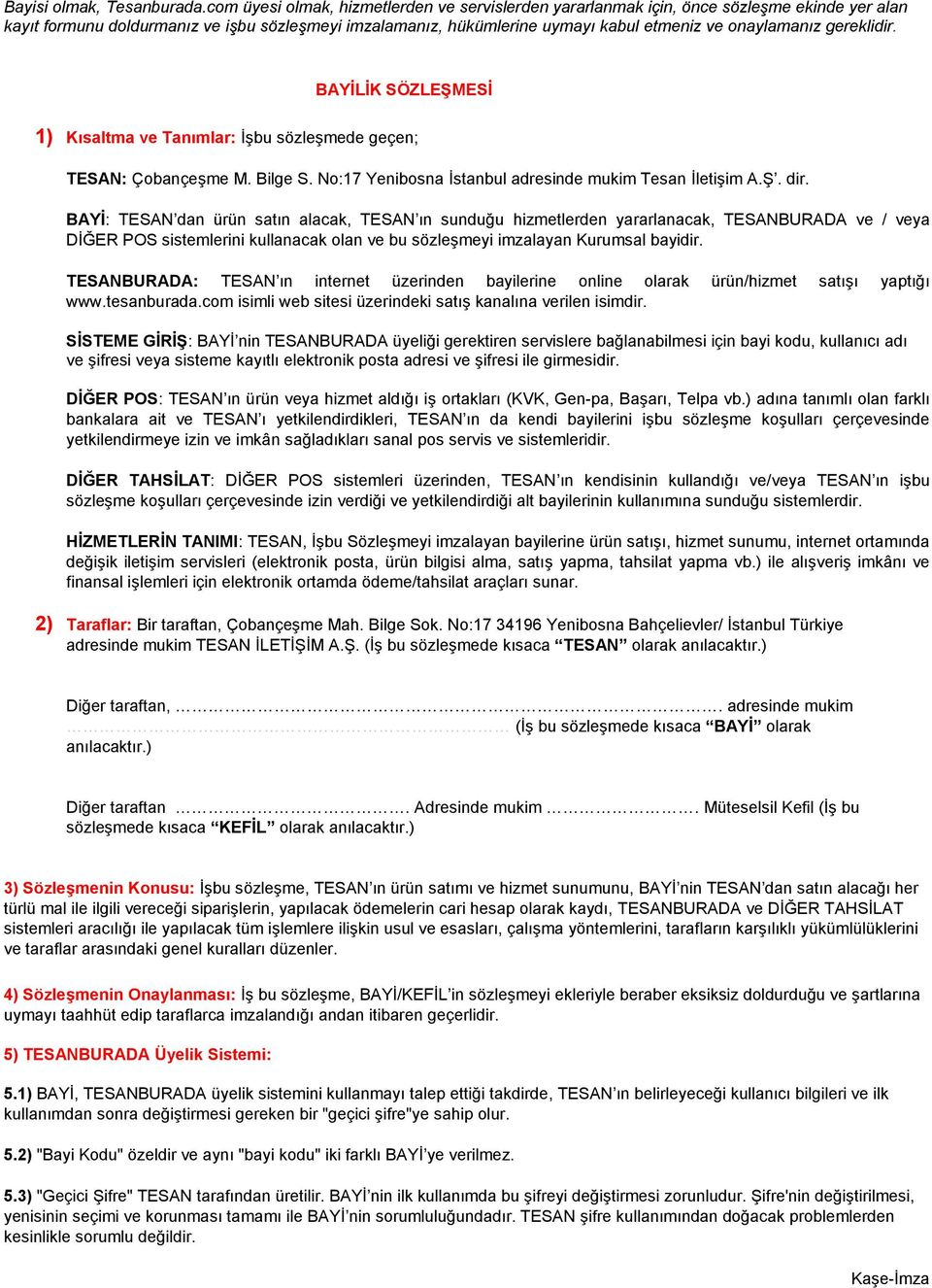 gereklidir. BAYİLİK SÖZLEŞMESİ 1) Kısaltma ve Tanımlar: İşbu sözleşmede geçen; TESAN: Çobançeşme M. Bilge S. No:17 Yenibosna İstanbul adresinde mukim Tesan İletişim A.Ş. dir.