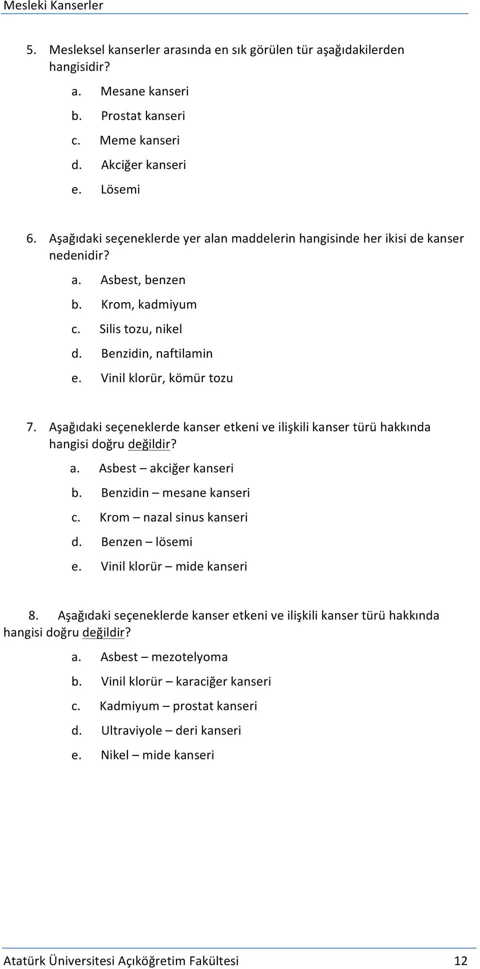 Aşağıdaki seçeneklerde kanser etkeni ve ilişkili kanser türü hakkında hangisi doğru değildir? a. Asbest akciğer kanseri b. Benzidin mesane kanseri c. Krom nazal sinus kanseri d. Benzen lösemi e.