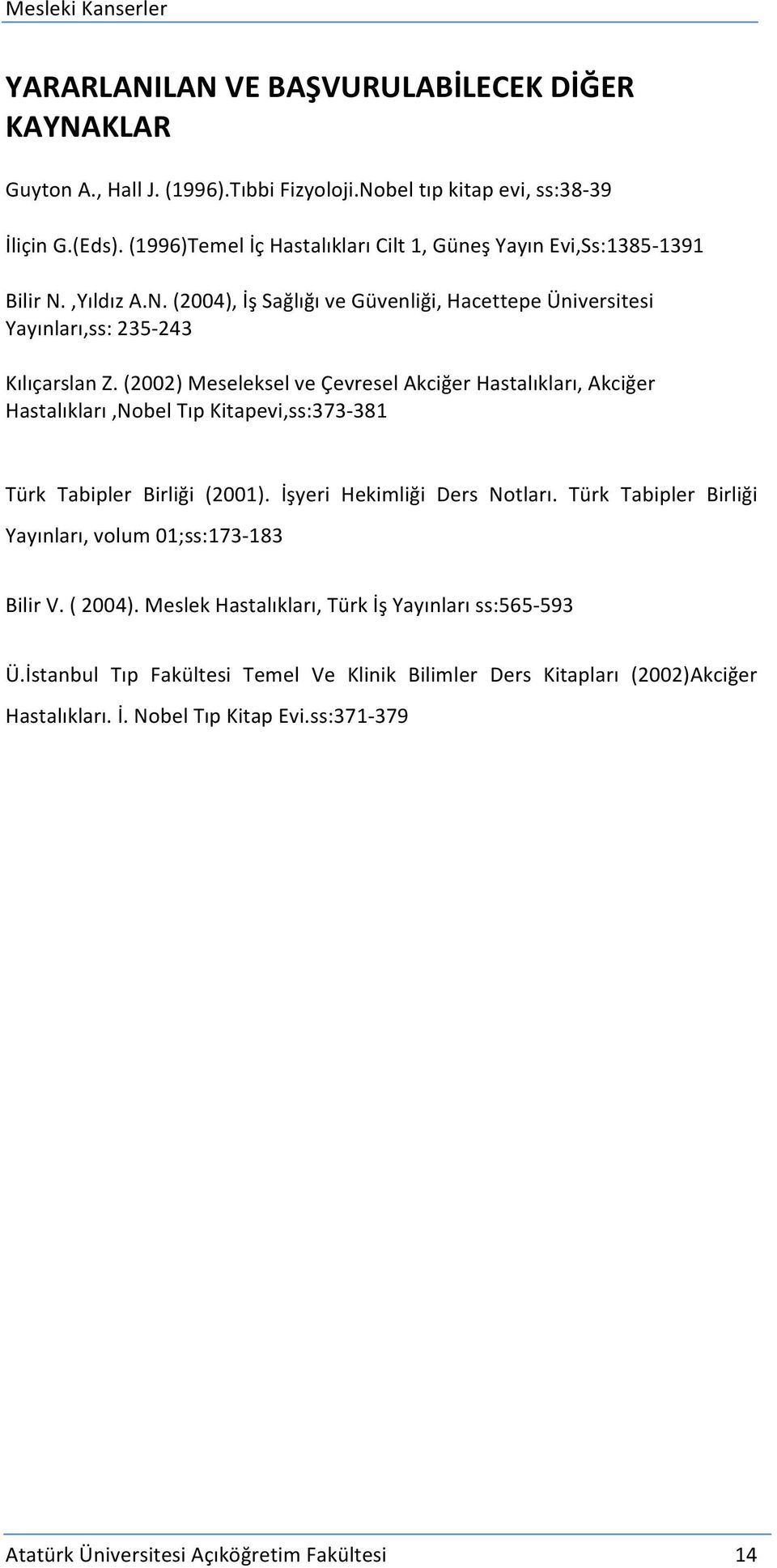 (2002) Meseleksel ve Çevresel Akciğer Hastalıkları, Akciğer Hastalıkları,Nobel Tıp Kitapevi,ss:373-381 Türk Tabipler Birliği (2001). İşyeri Hekimliği Ders Notları.