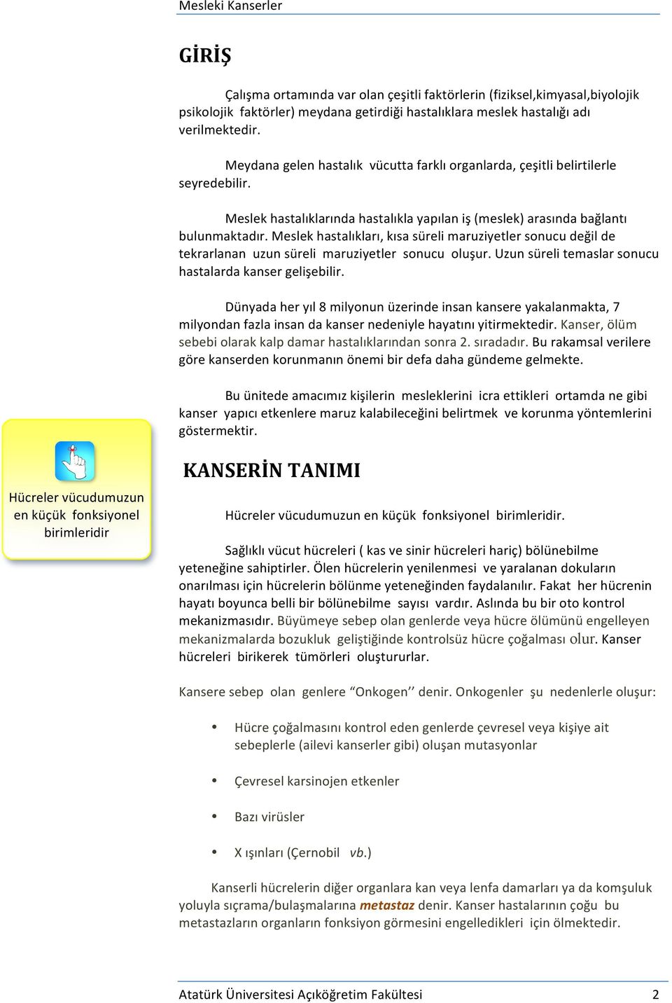 Meslek hastalıkları, kısa süreli maruziyetler sonucu değil de tekrarlanan uzun süreli maruziyetler sonucu oluşur. Uzun süreli temaslar sonucu hastalarda kanser gelişebilir.