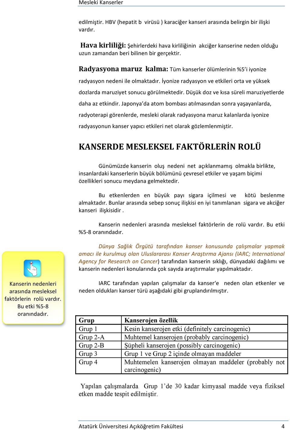 Radyasyona maruz kalma: Tüm kanserler ölümlerinin %5 i iyonize radyasyon nedeni ile olmaktadır. İyonize radyasyon ve etkileri orta ve yüksek dozlarda maruziyet sonucu görülmektedir.