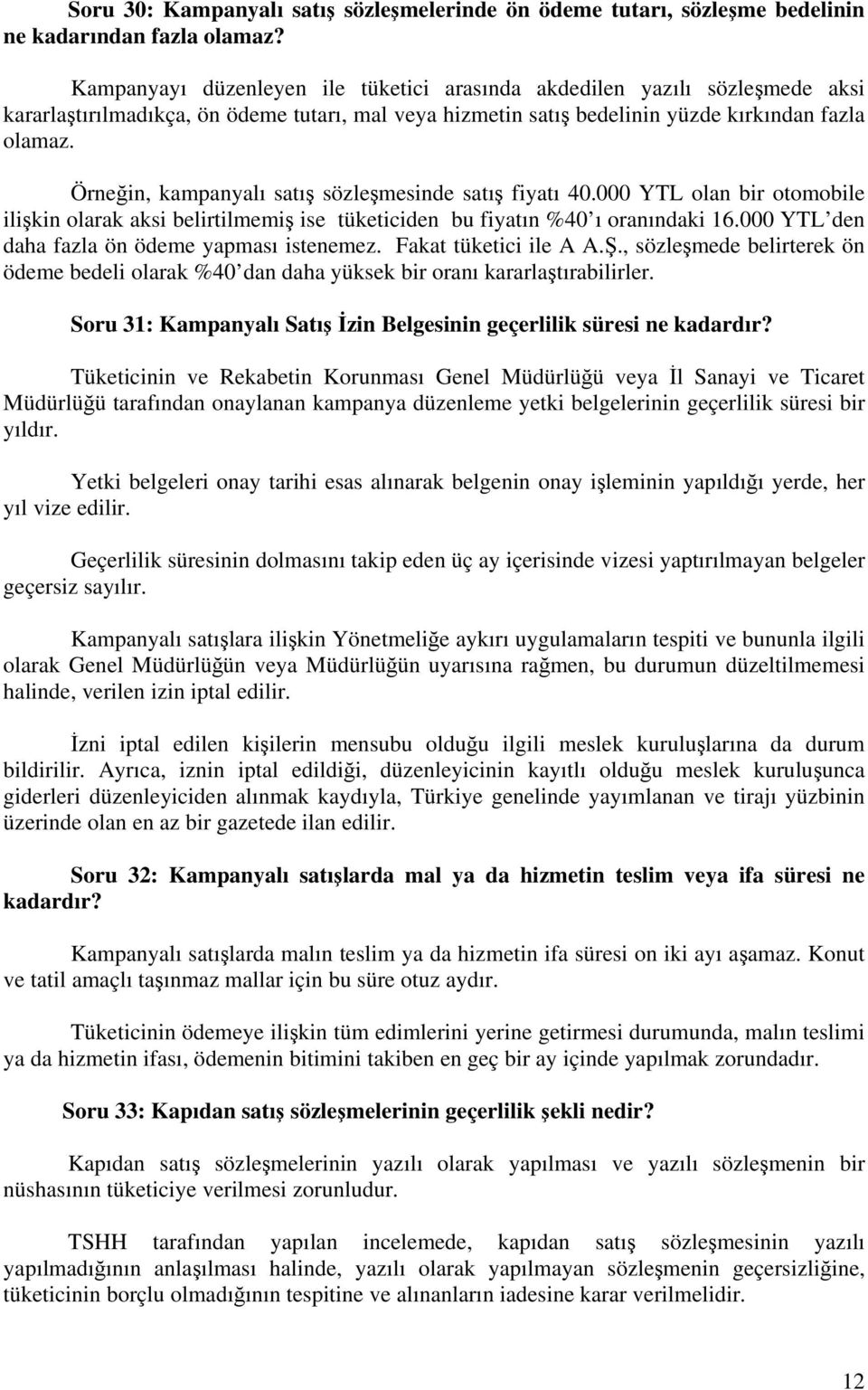 Örneğin, kampanyalı satış sözleşmesinde satış fiyatı 40.000 YTL olan bir otomobile ilişkin olarak aksi belirtilmemiş ise tüketiciden bu fiyatın %40 ı oranındaki 16.