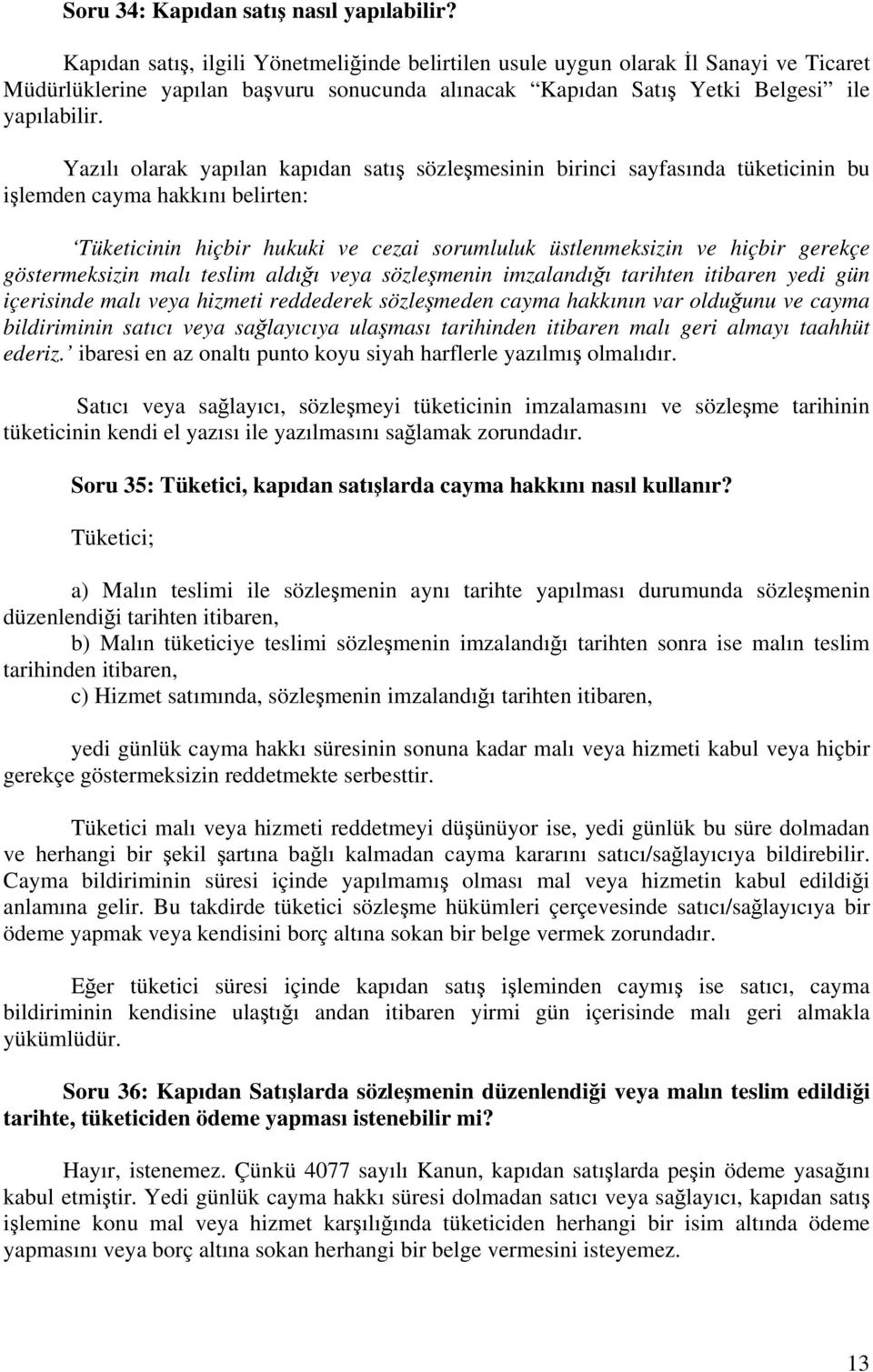 Yazılı olarak yapılan kapıdan satış sözleşmesinin birinci sayfasında tüketicinin bu işlemden cayma hakkını belirten: Tüketicinin hiçbir hukuki ve cezai sorumluluk üstlenmeksizin ve hiçbir gerekçe