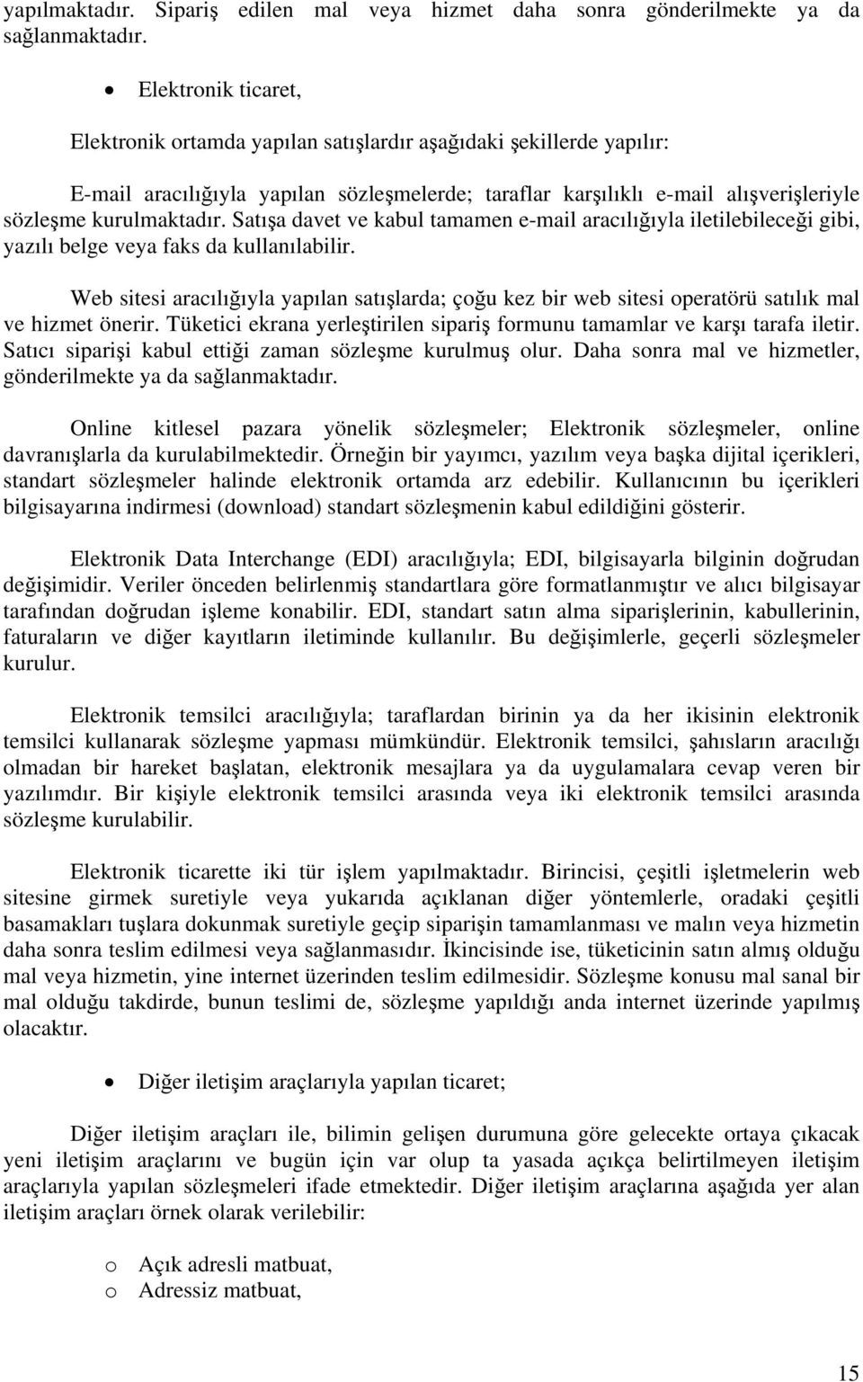 Satışa davet ve kabul tamamen e-mail aracılığıyla iletilebileceği gibi, yazılı belge veya faks da kullanılabilir.