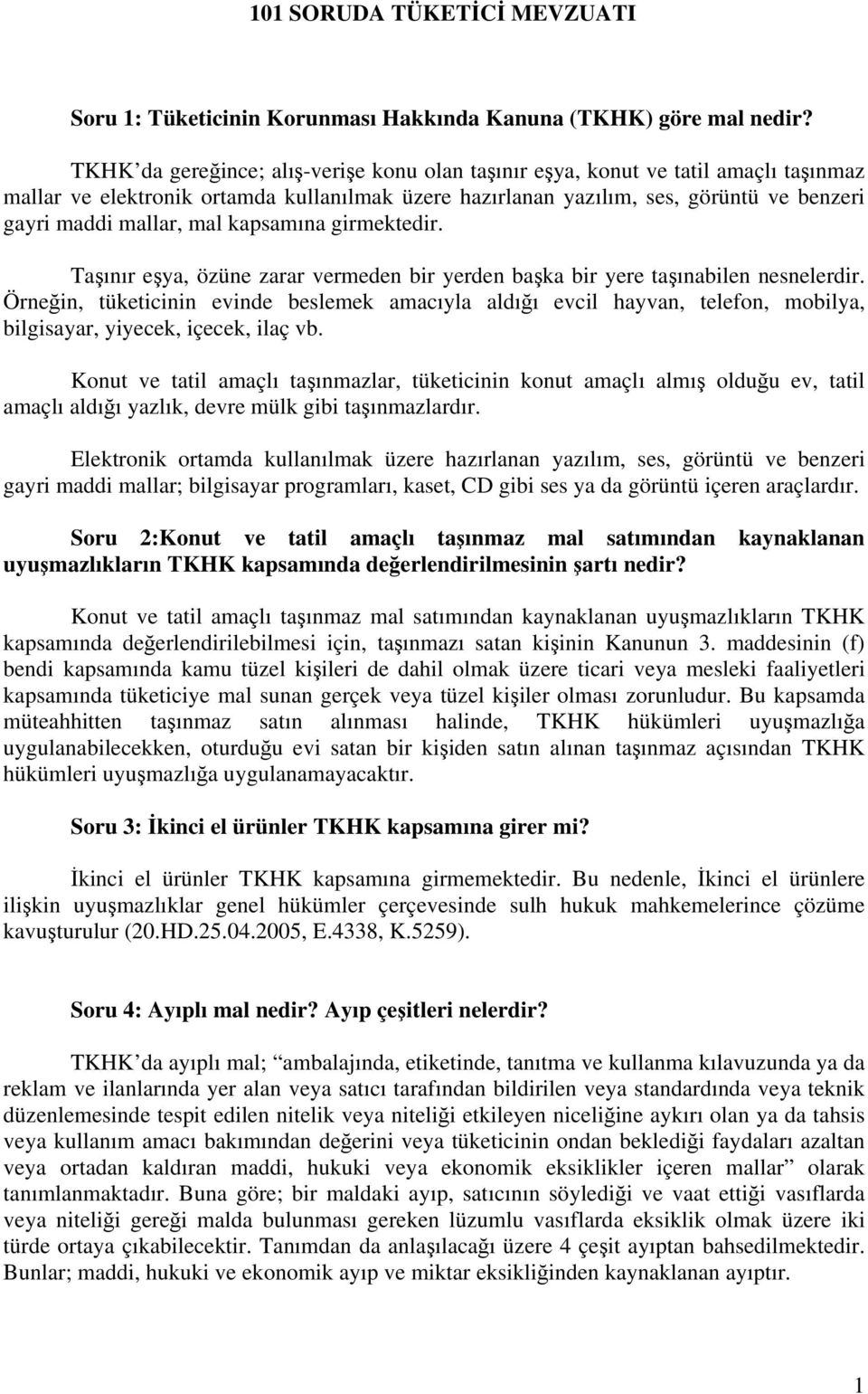 mal kapsamına girmektedir. Taşınır eşya, özüne zarar vermeden bir yerden başka bir yere taşınabilen nesnelerdir.