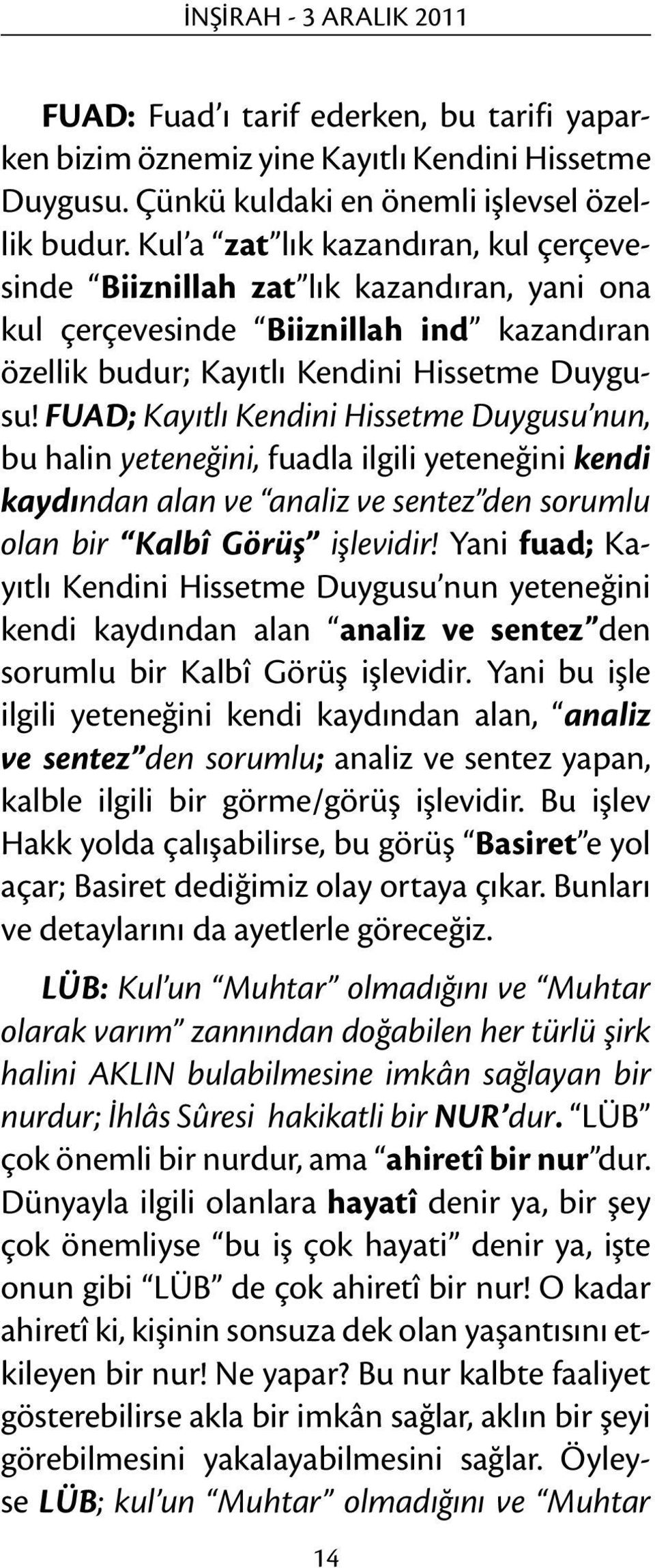 FUAD; Kayıtlı Kendini Hissetme Duygusu nun, bu halin yeteneğini, fuadla ilgili yeteneğini kendi kaydından alan ve analiz ve sentez den sorumlu olan bir Kalbî Görüş işlevidir!