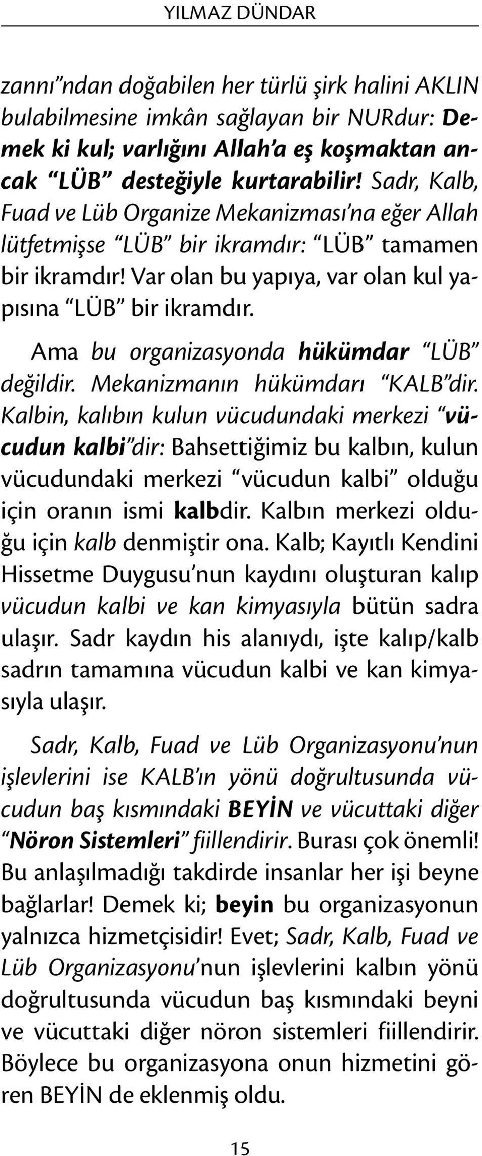 Ama bu organizasyonda hükümdar LÜB değildir. Mekanizmanın hükümdarı KALB dir.