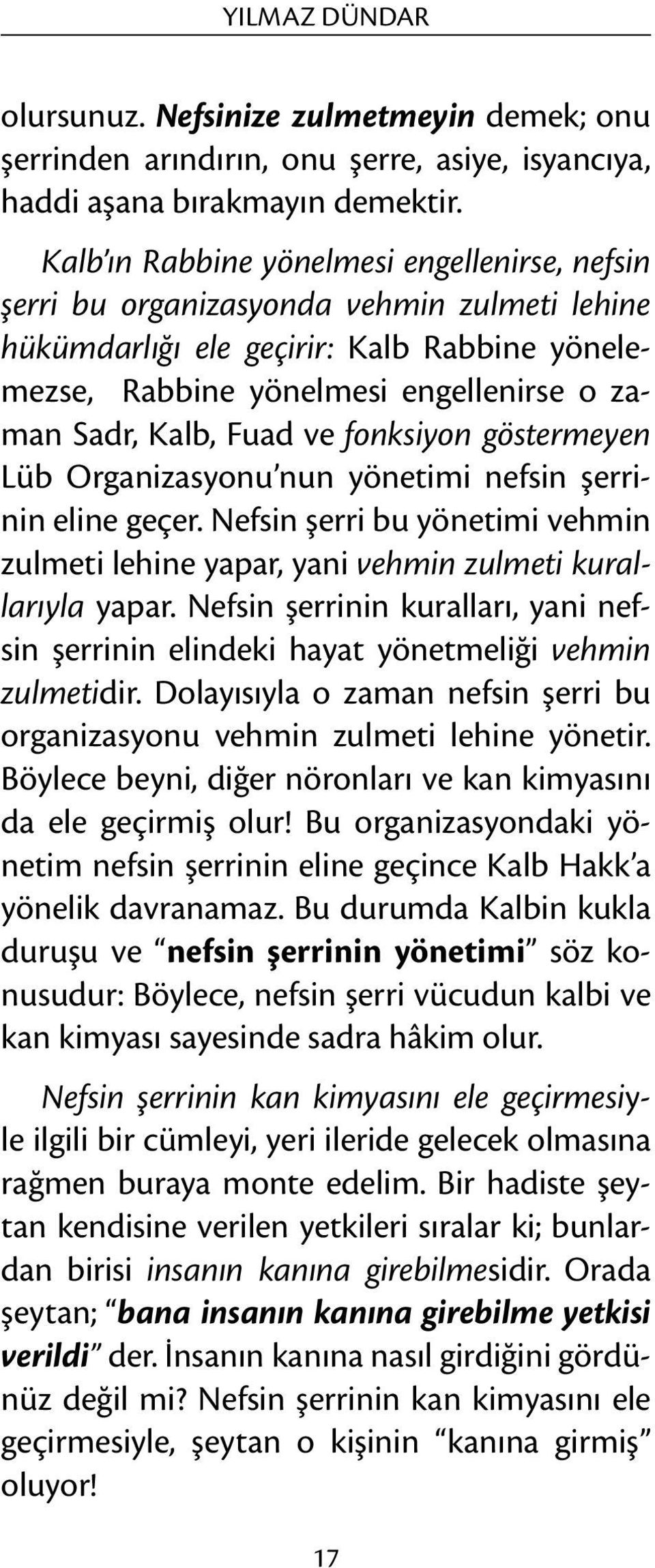 Fuad ve fonksiyon göstermeyen Lüb Organizasyonu nun yönetimi nefsin şerrinin eline geçer. Nefsin şerri bu yönetimi vehmin zulmeti lehine yapar, yani vehmin zulmeti kurallarıyla yapar.