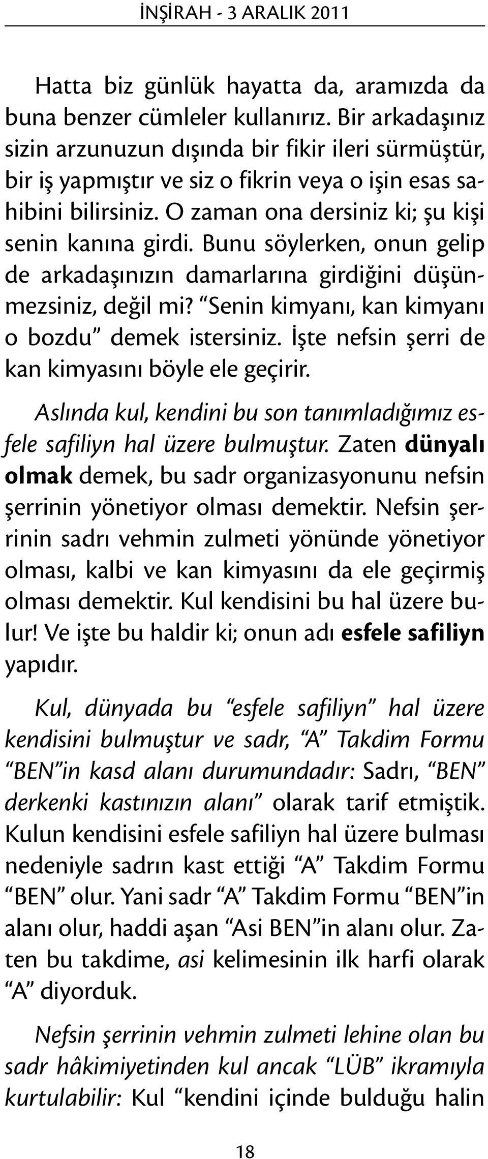 Bunu söylerken, onun gelip de arkadaşınızın damarlarına girdiğini düşünmezsiniz, değil mi? Senin kimyanı, kan kimyanı o bozdu demek istersiniz. İşte nefsin şerri de kan kimyasını böyle ele geçirir.