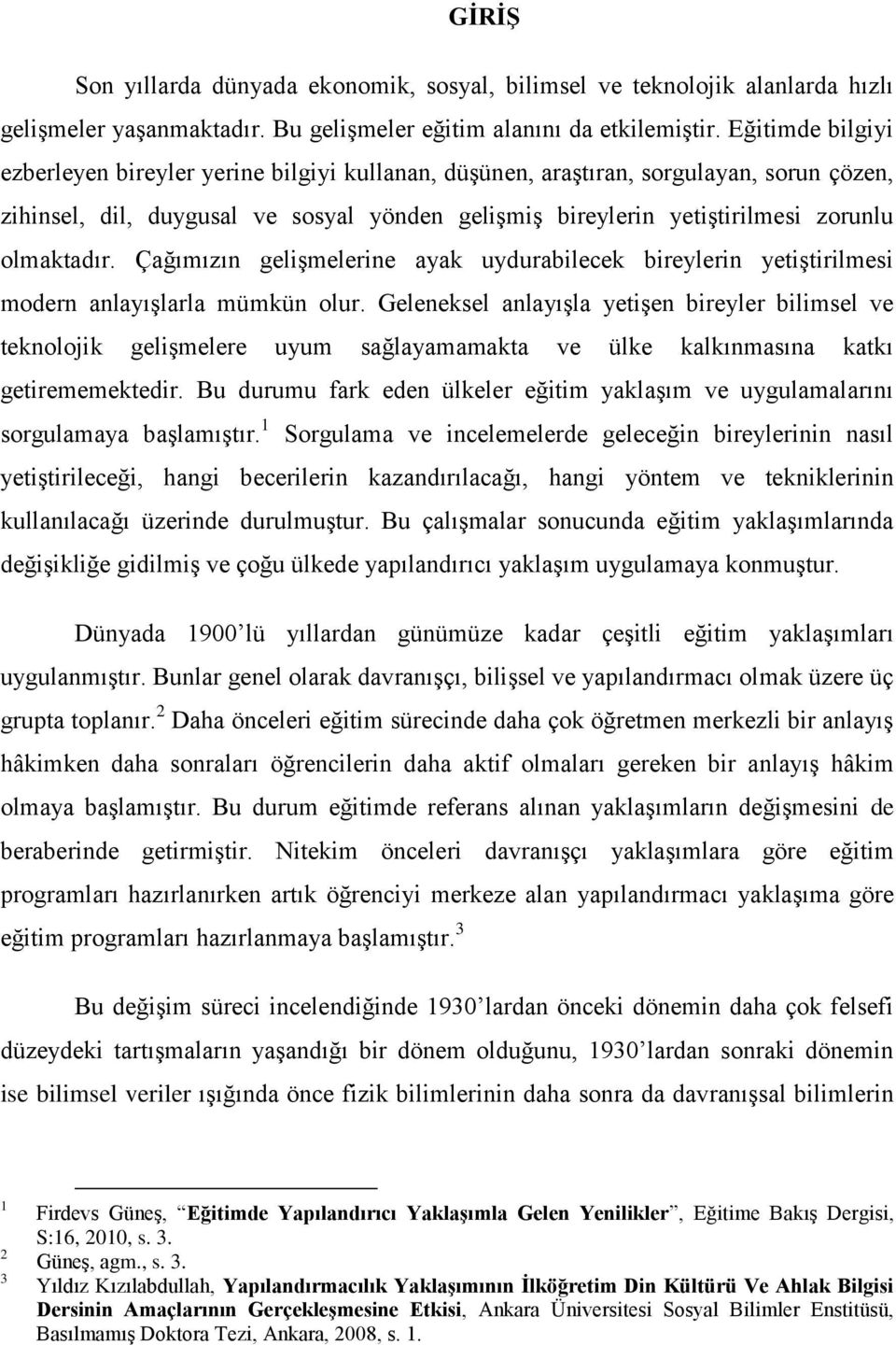 olmaktadır. Çağımızın gelişmelerine ayak uydurabilecek bireylerin yetiştirilmesi modern anlayışlarla mümkün olur.