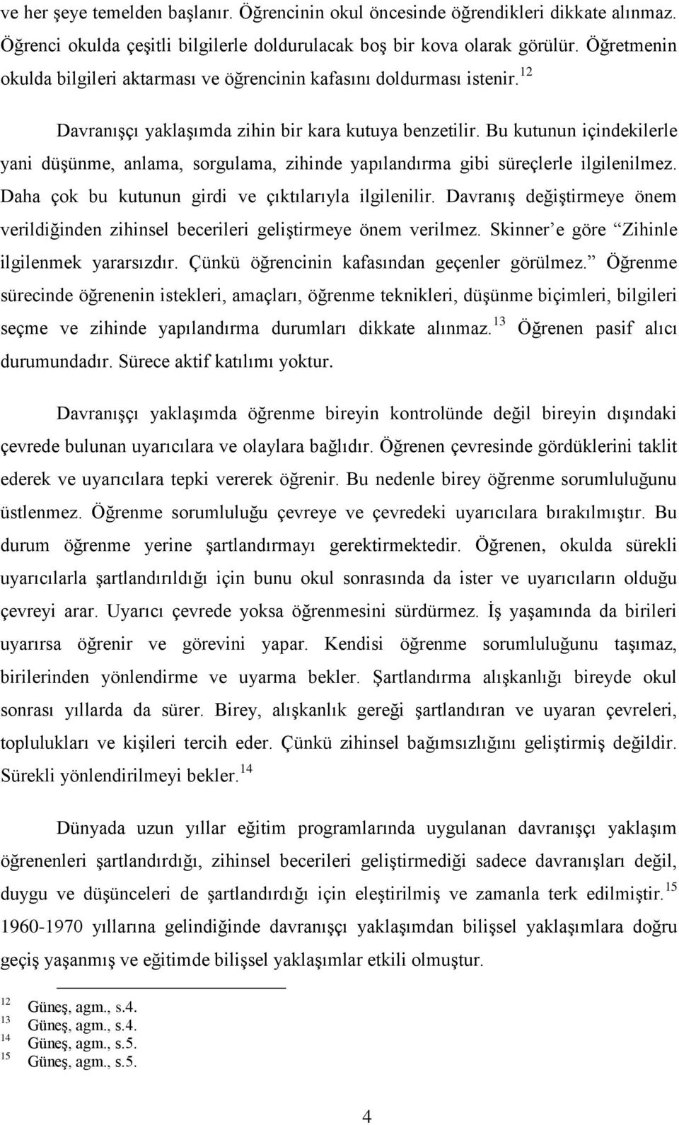 Bu kutunun içindekilerle yani düşünme, anlama, sorgulama, zihinde yapılandırma gibi süreçlerle ilgilenilmez. Daha çok bu kutunun girdi ve çıktılarıyla ilgilenilir.