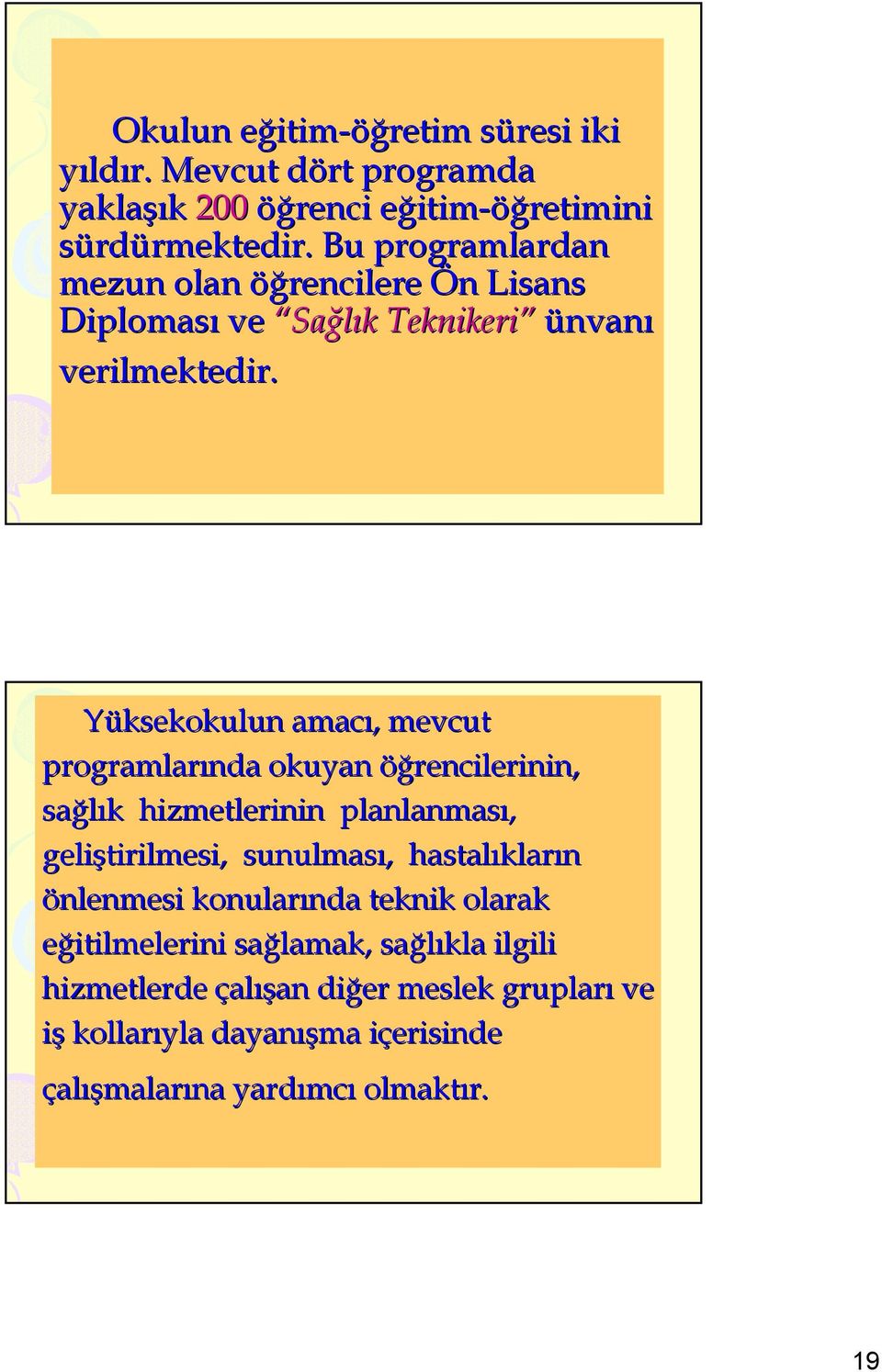 Yüksekokulun amacı, mevcut programlarında okuyan öğrencilerinin, sağlık hizmetlerinin planlanması, geliştirilmesi, sunulması,