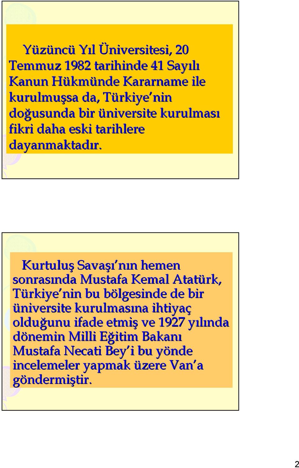 Kurtuluş Savaşı nın hemen sonrasında Mustafa Kemal Atatürk, Türkiye nin bu bölgesinde de bir üniversite