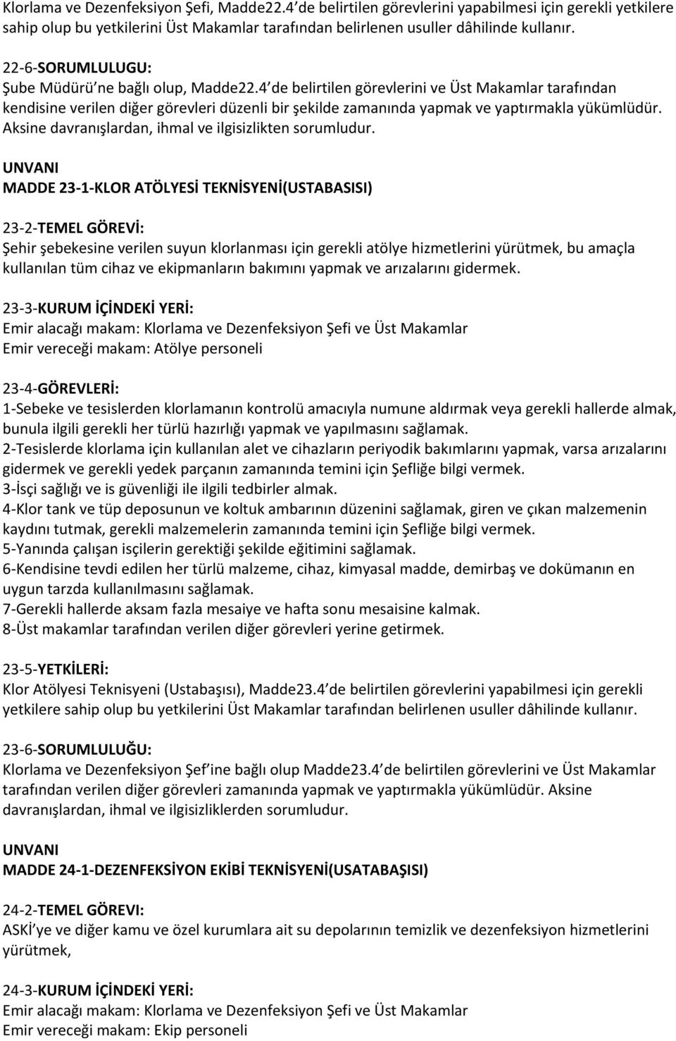 4 de belirtilen görevlerini ve Üst Makamlar tarafından kendisine verilen diğer görevleri düzenli bir şekilde zamanında yapmak ve yaptırmakla yükümlüdür.