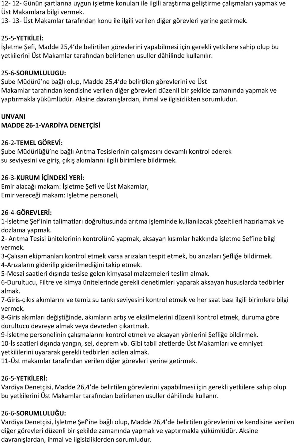 25-5-YETKİLEİ: İşletme Şefi, Madde 25,4 de belirtilen görevlerini yapabilmesi için gerekli yetkilere sahip olup bu yetkilerini Üst Makamlar tarafından belirlenen usuller dâhilinde kullanılır.