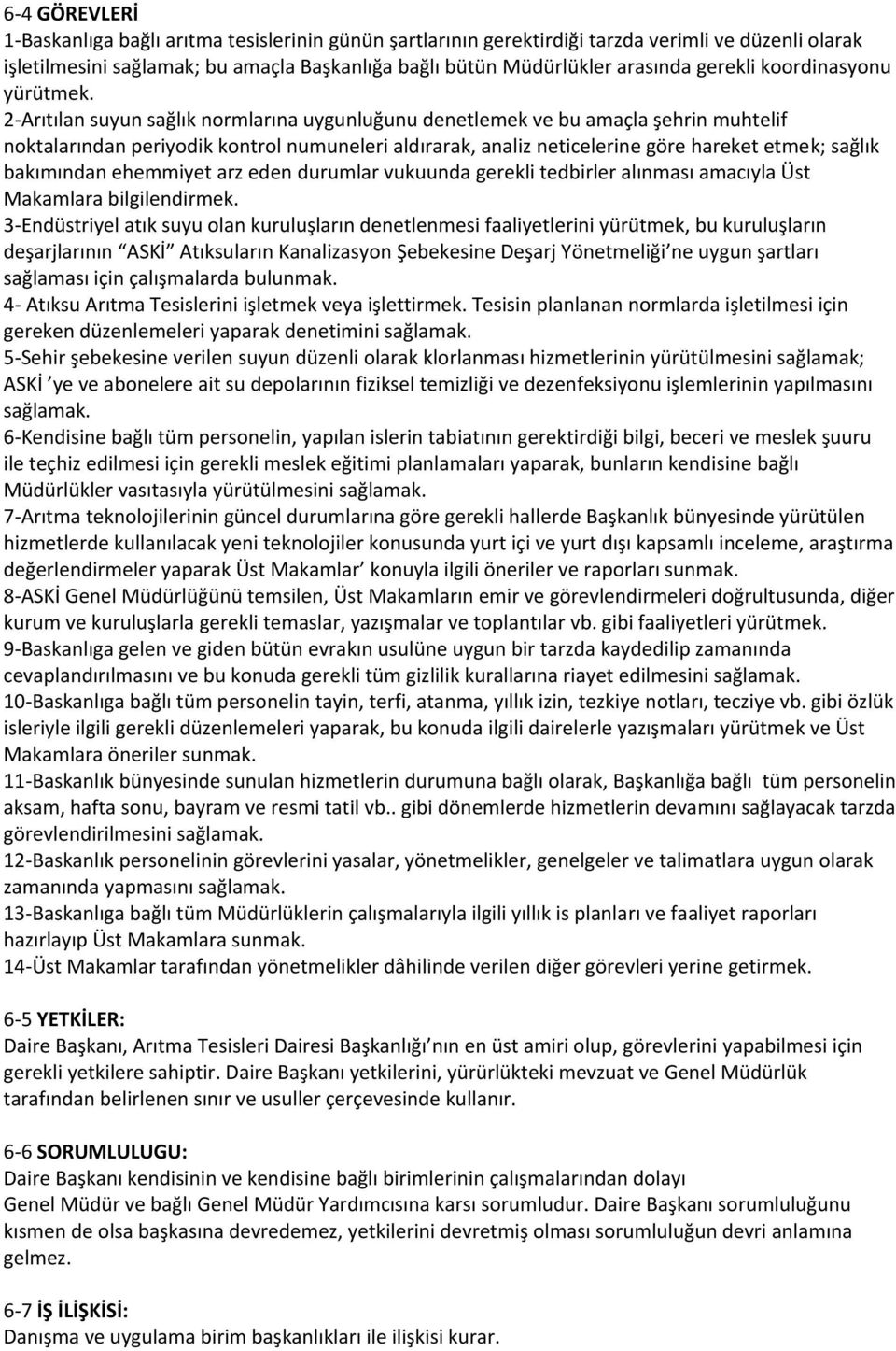 2-Arıtılan suyun sağlık normlarına uygunluğunu denetlemek ve bu amaçla şehrin muhtelif noktalarından periyodik kontrol numuneleri aldırarak, analiz neticelerine göre hareket etmek; sağlık bakımından