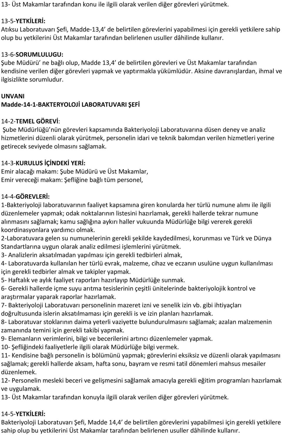 kullanır. 13-6-SORUMLULUGU: Şube Müdürü ne bağlı olup, Madde 13,4 de belirtilen görevleri ve Üst Makamlar tarafından kendisine verilen diğer görevleri yapmak ve yaptırmakla yükümlüdür.