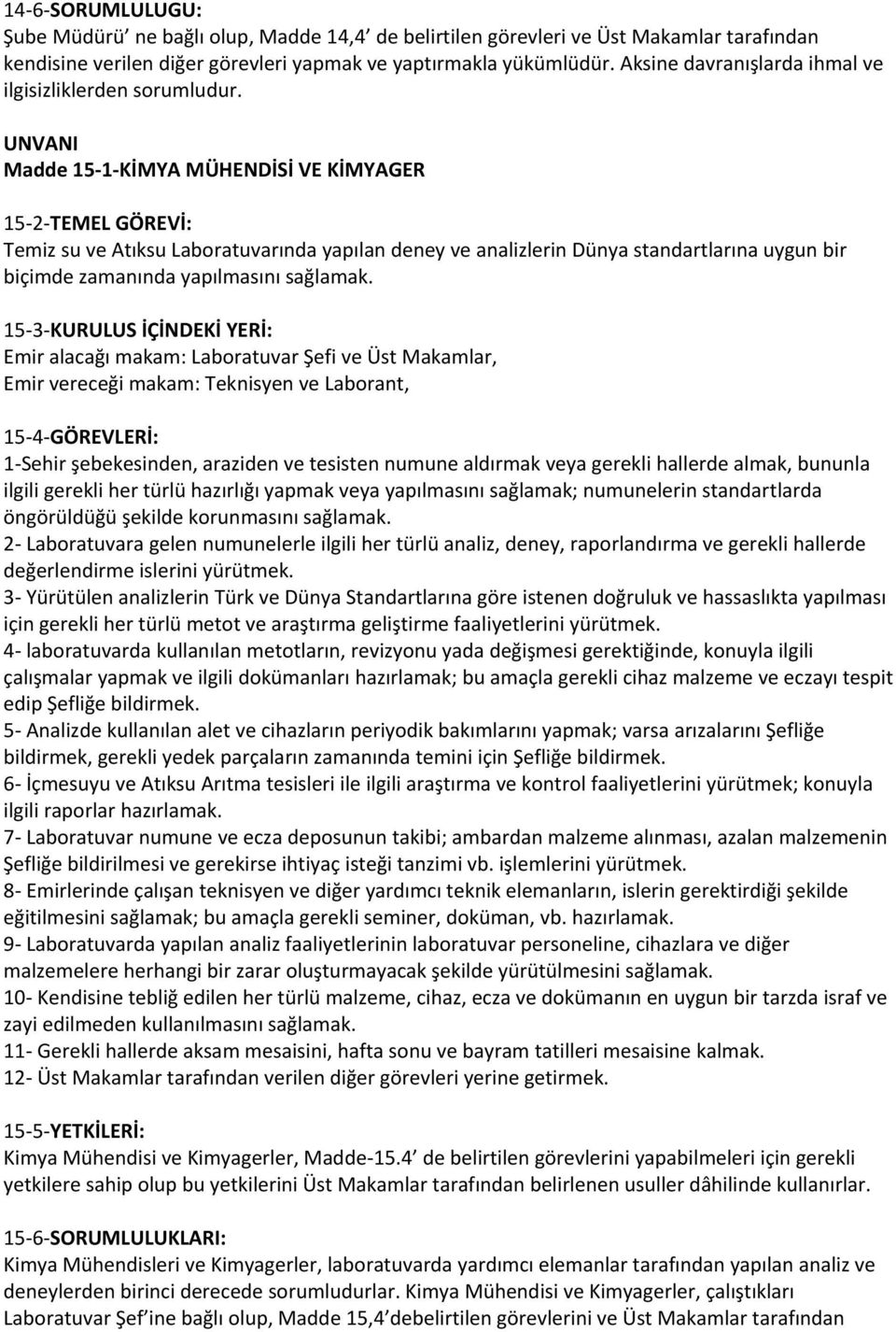 Madde 15-1-KİMYA MÜHENDİSİ VE KİMYAGER 15-2-TEMEL GÖREVİ: Temiz su ve Atıksu Laboratuvarında yapılan deney ve analizlerin Dünya standartlarına uygun bir biçimde zamanında yapılmasını sağlamak.