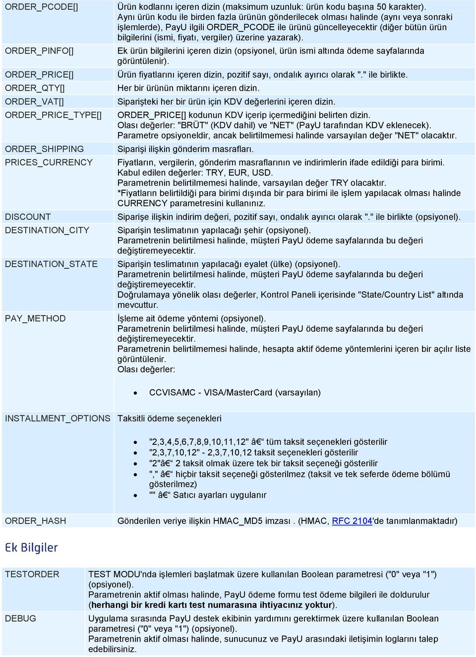 Aynı ürün kodu ile birden fazla ürünün gönderilecek olması halinde (aynı veya sonraki işlemlerde), PayU ilgili ORDER_PCODE ile ürünü güncelleyecektir (diğer bütün ürün bilgilerini (ismi, fiyatı,