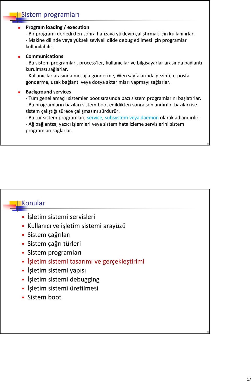 Communications - Bu sistem programları, process ler, kullanıcılar ve bilgisayarlar arasında bağlantı kurulması sağlarlar.