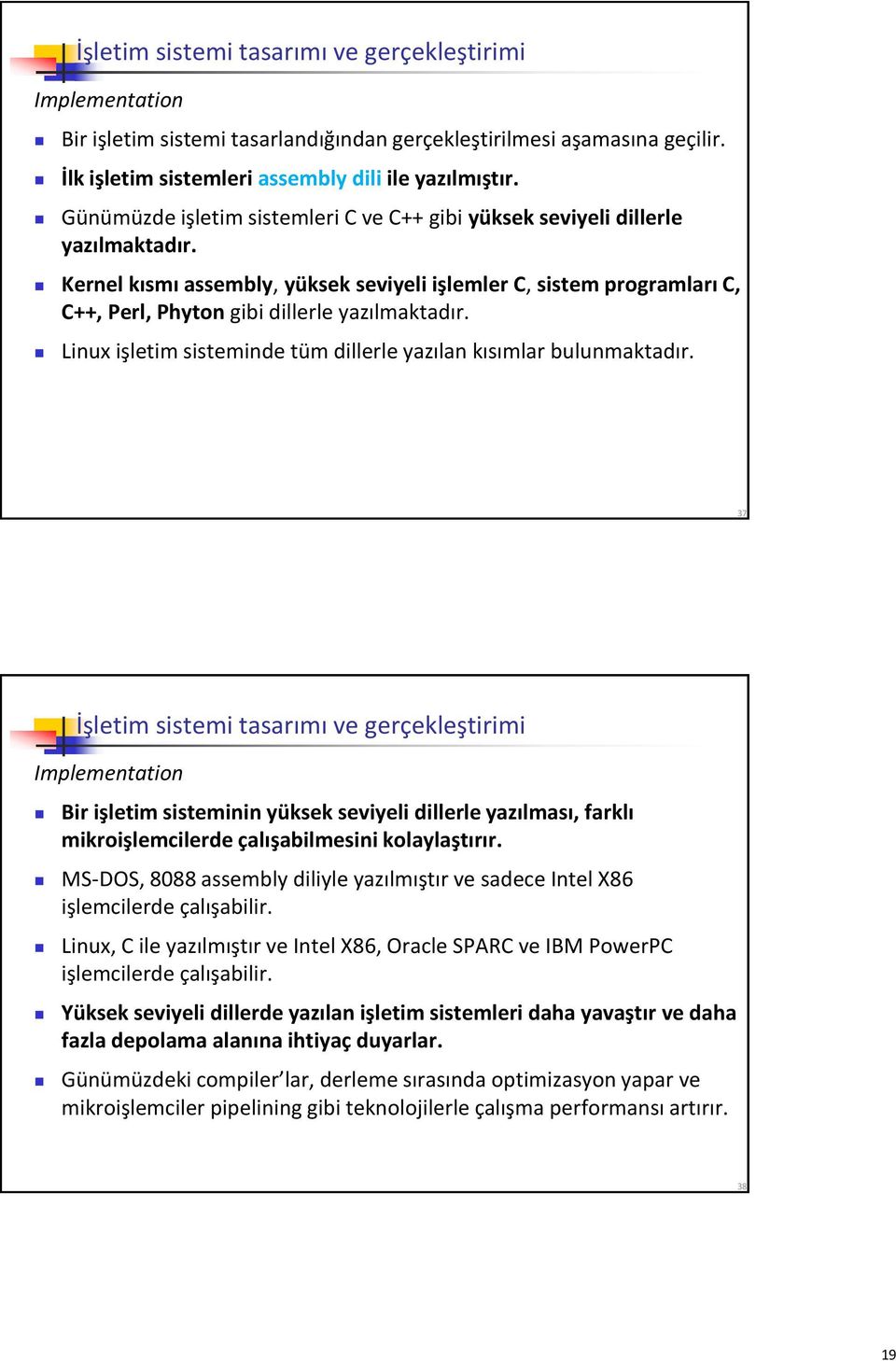 Kernel kısmı assembly, yüksek seviyeli işlemler C, sistem programları C, C++, Perl, Phyton gibi dillerle yazılmaktadır. Linux işletim sisteminde tüm dillerle yazılan kısımlar bulunmaktadır.