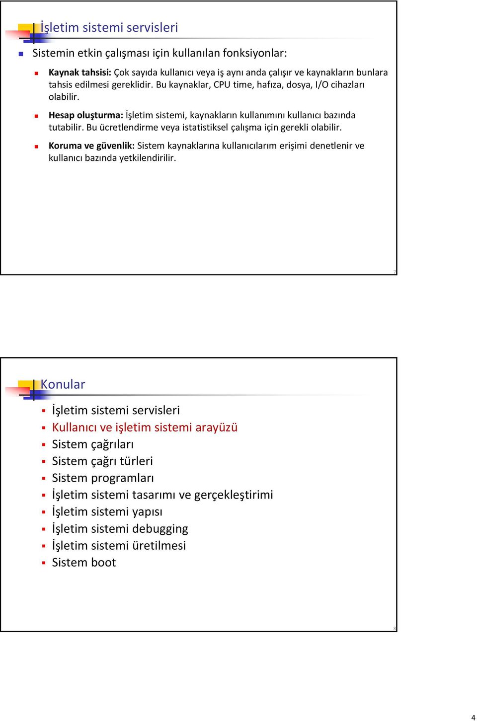 Bu ücretlendirme veya istatistiksel çalışma için gerekli olabilir. Koruma ve güvenlik: Sistem kaynaklarına kullanıcılarım erişimi denetlenir ve kullanıcı bazında yetkilendirilir.