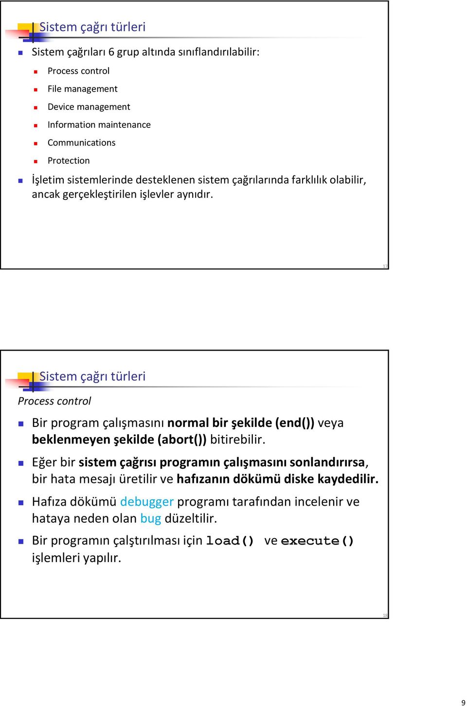 17 Sistem çağrı türleri Process control Bir program çalışmasını normal bir şekilde (end()) veya beklenmeyen şekilde (abort()) bitirebilir.