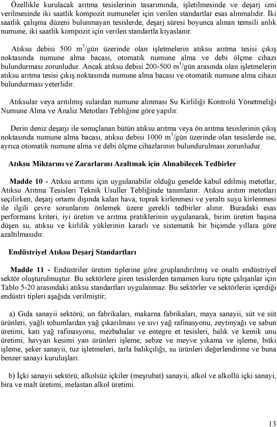 Atıksu debisi 500 m 3 /gün üzerinde olan işletmelerin atıksu arıtma tesisi çıkış noktasında numune alma bacası, otomatik numune alma ve debi ölçme cihazı bulundurması zorunludur.