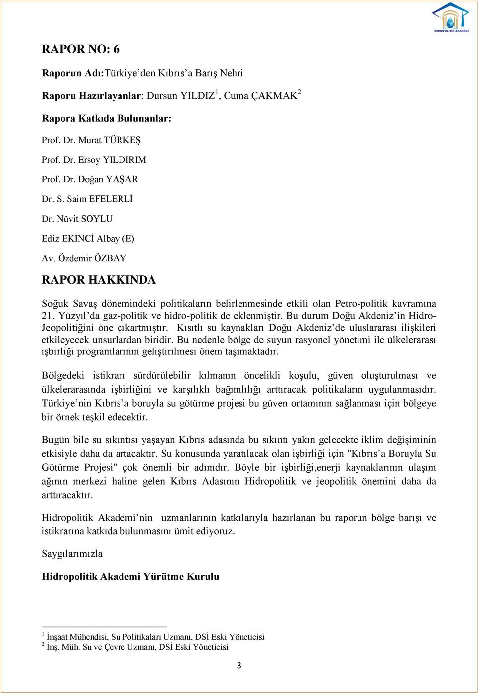 Yüzyıl da gaz-politik ve hidro-politik de eklenmiştir. Bu durum Doğu Akdeniz in Hidro- Jeopolitiğini öne çıkartmıştır.