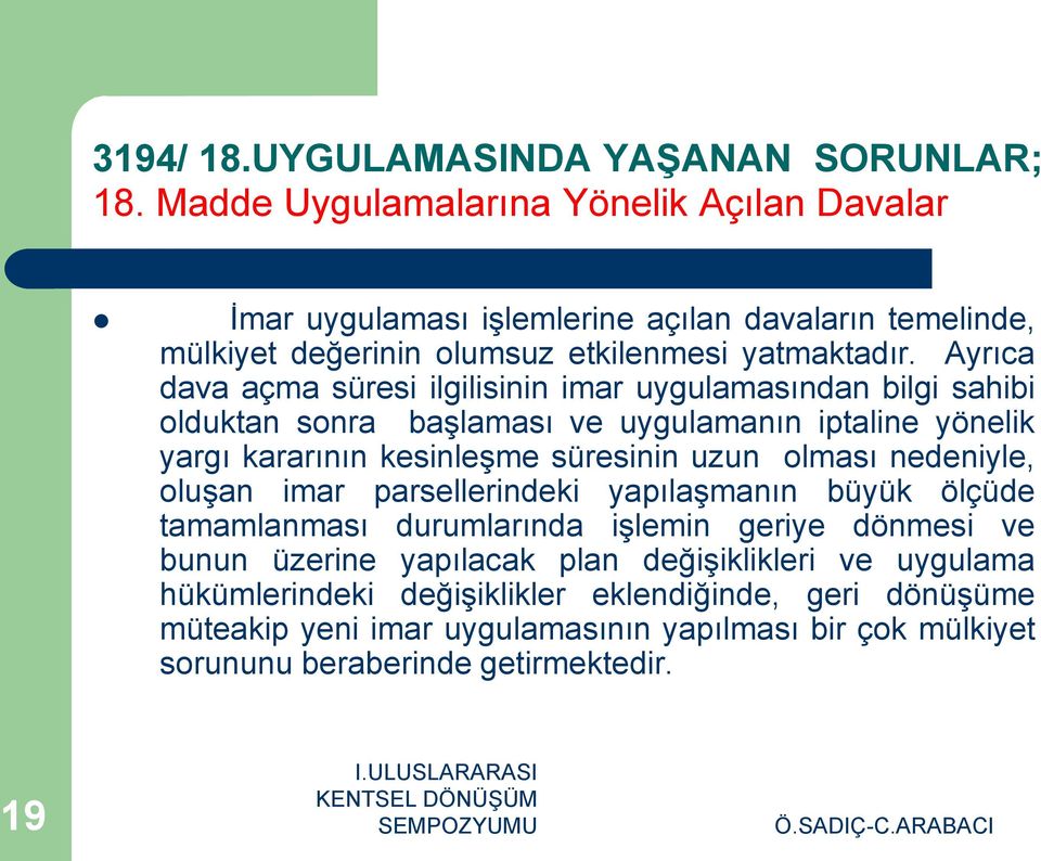 Ayrıca dava açma süresi ilgilisinin imar uygulamasından bilgi sahibi olduktan sonra başlaması ve uygulamanın iptaline yönelik yargı kararının kesinleşme süresinin uzun olması