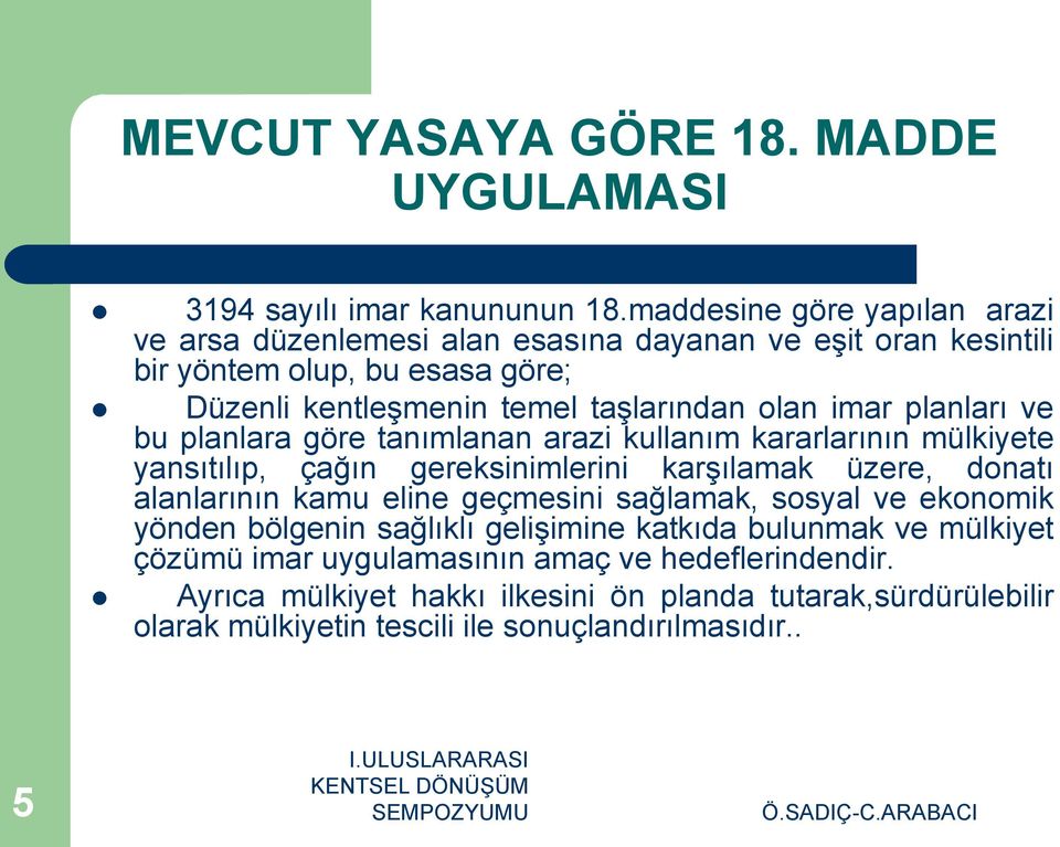 imar planları ve bu planlara göre tanımlanan arazi kullanım kararlarının mülkiyete yansıtılıp, çağın gereksinimlerini karşılamak üzere, donatı alanlarının kamu eline