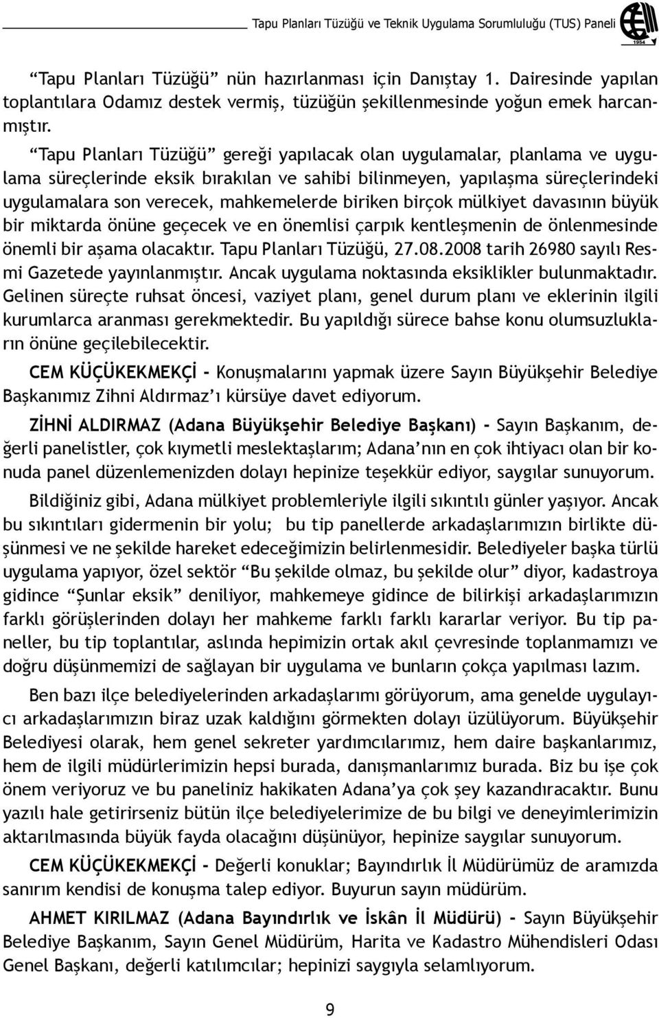 Tapu Planları Tüzüğü gereği yapılacak olan uygulamalar, planlama ve uygulama süreçlerinde eksik bırakılan ve sahibi bilinmeyen, yapılaşma süreçlerindeki uygulamalara son verecek, mahkemelerde biriken