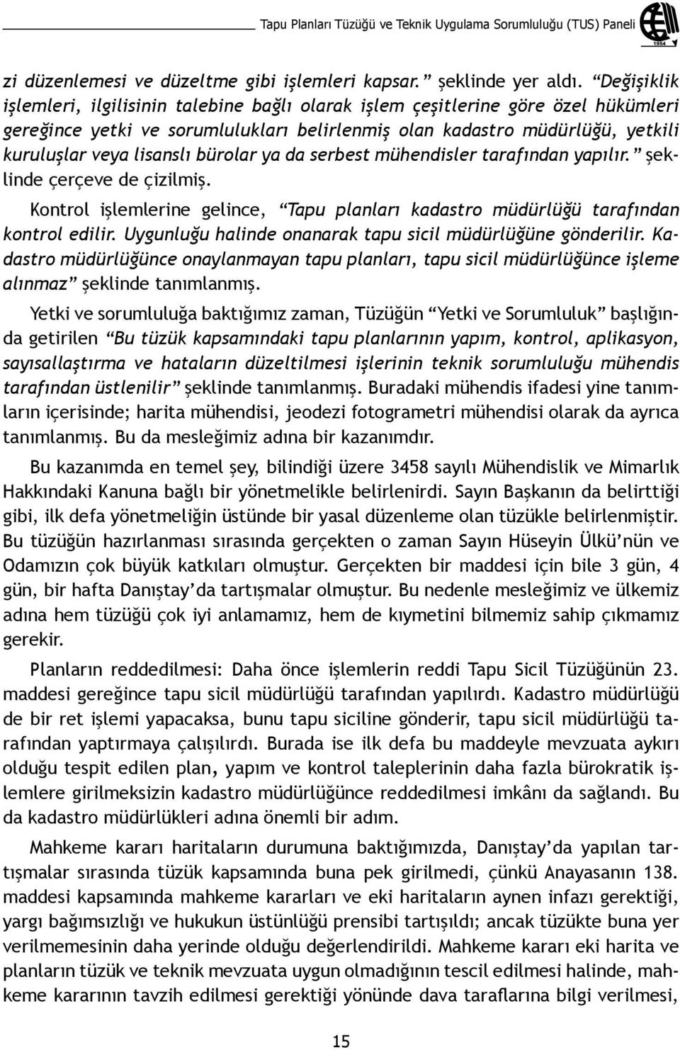 bürolar ya da serbest mühendisler tarafından yapılır. şeklinde çerçeve de çizilmiş. Kontrol işlemlerine gelince, Tapu planları kadastro müdürlüğü tarafından kontrol edilir.