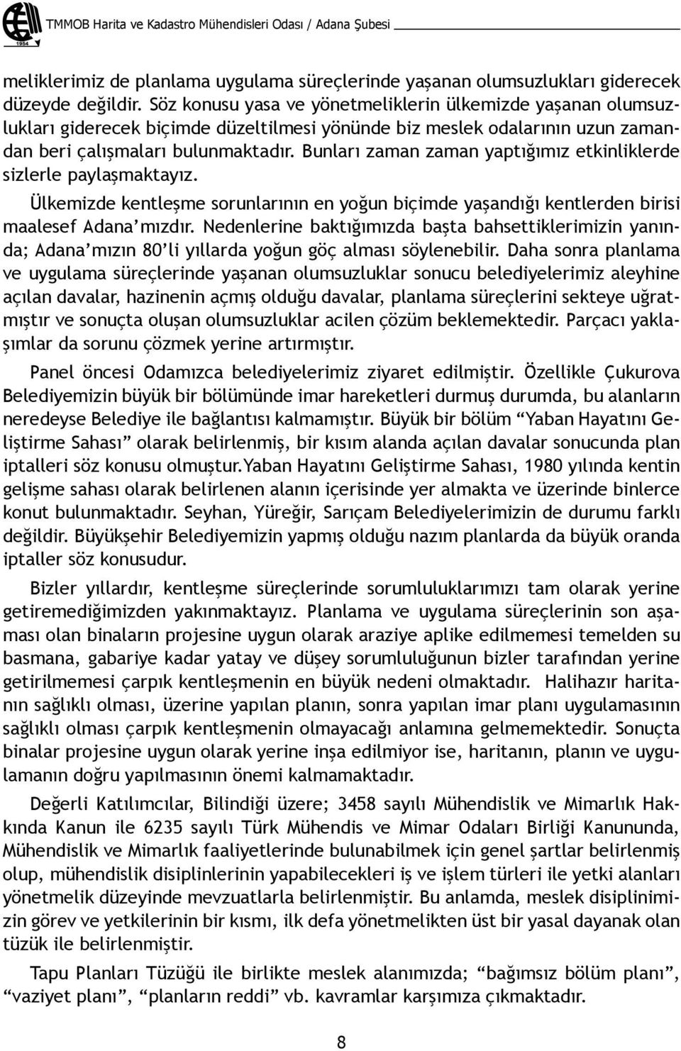 Bunları zaman zaman yaptığımız etkinliklerde sizlerle paylaşmaktayız. Ülkemizde kentleşme sorunlarının en yoğun biçimde yaşandığı kentlerden birisi maalesef Adana mızdır.