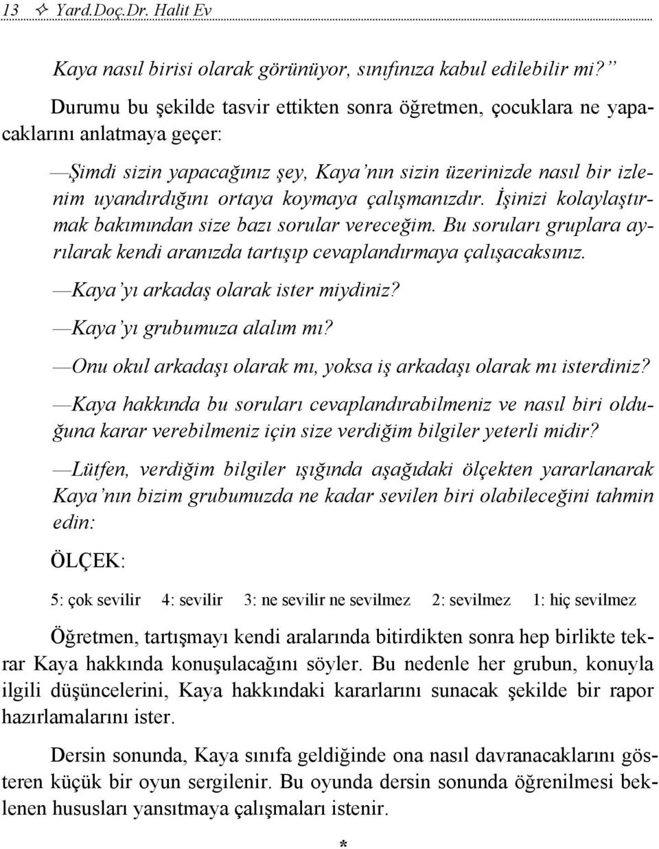 çalışmanızdır. İşinizi kolaylaştırmak bakımından size bazı sorular vereceğim. Bu soruları gruplara ayrılarak kendi aranızda tartışıp cevaplandırmaya çalışacaksınız.