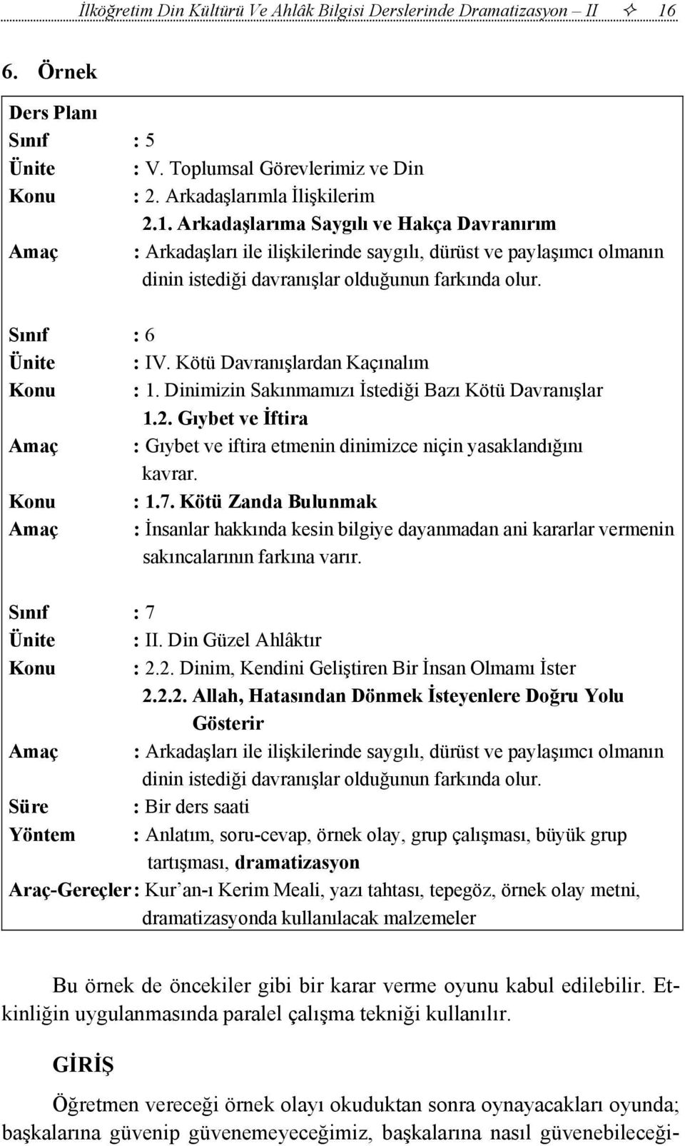 Arkadaşlarıma Saygılı ve Hakça Davranırım Amaç : Arkadaşları ile ilişkilerinde saygılı, dürüst ve paylaşımcı olmanın dinin istediği davranışlar olduğunun farkında olur. Sınıf : 6 Ünite : IV.